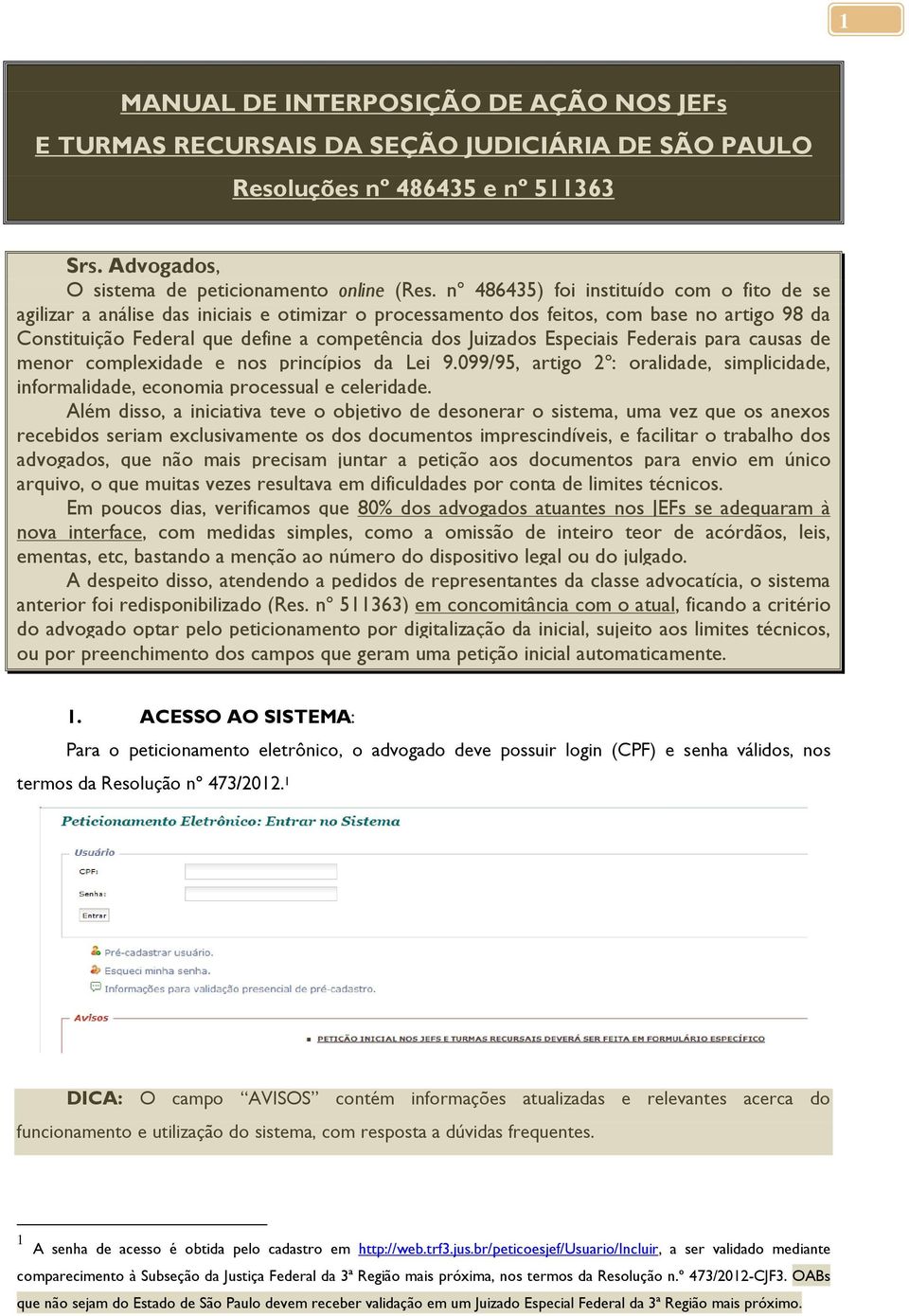 Especiais Federais para causas de menor complexidade e nos princípios da Lei 9.099/95, artigo 2º: oralidade, simplicidade, informalidade, economia processual e celeridade.