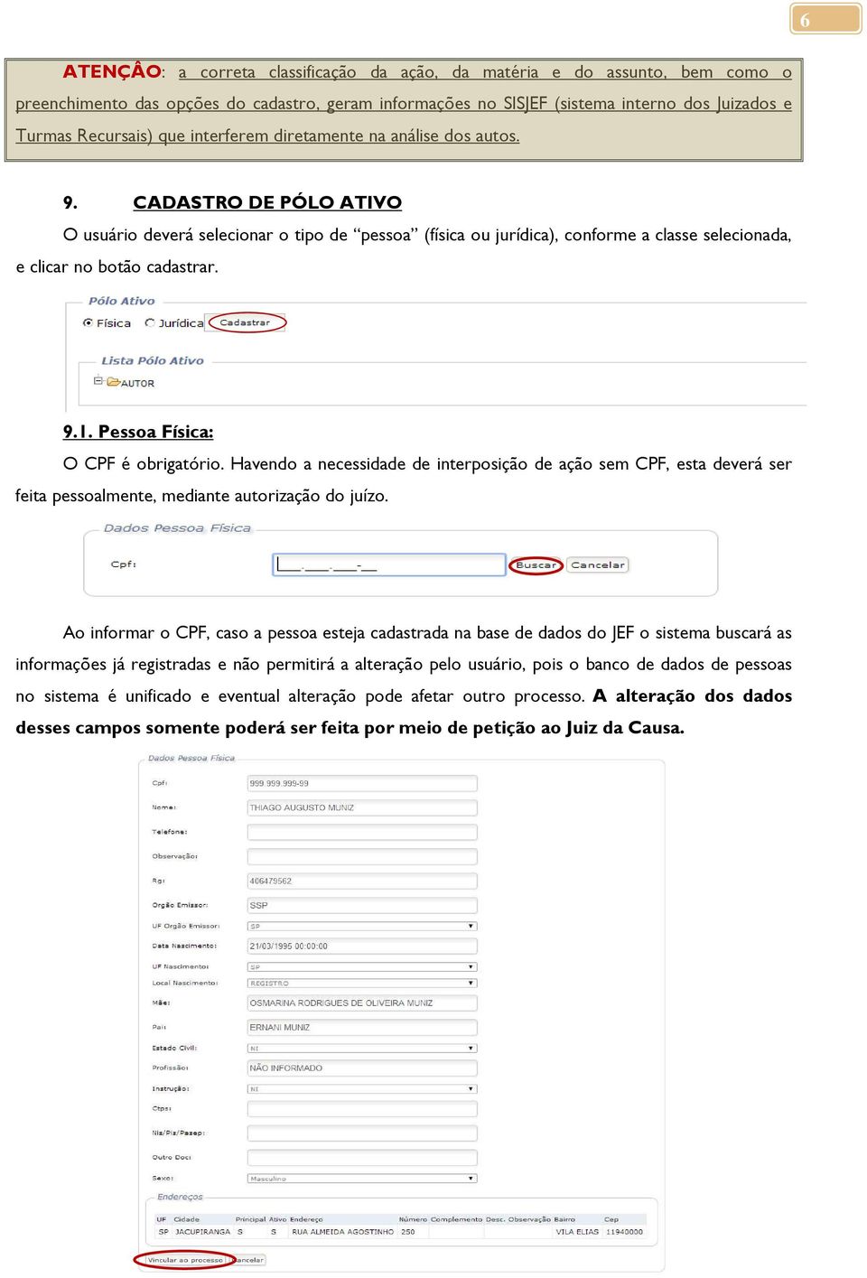 Pessoa Física: O CPF é obrigatório. Havendo a necessidade de interposição de ação sem CPF, esta deverá ser feita pessoalmente, mediante autorização do juízo.