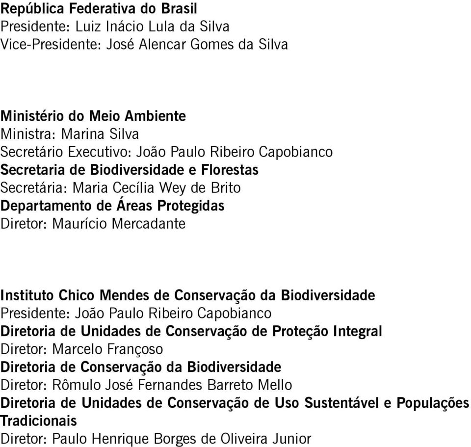 Mendes de Conservação da Biodiversidade Presidente: João Paulo Ribeiro Capobianco Diretoria de Unidades de Conservação de Proteção Integral Diretor: Marcelo Françoso Diretoria de