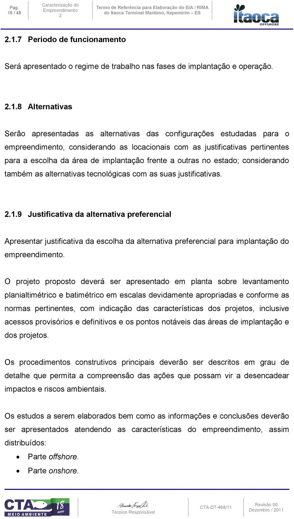 implantação frente a outras no estado; considerando também as alternativas tecnológicas com as suas justificativas. 2.1.