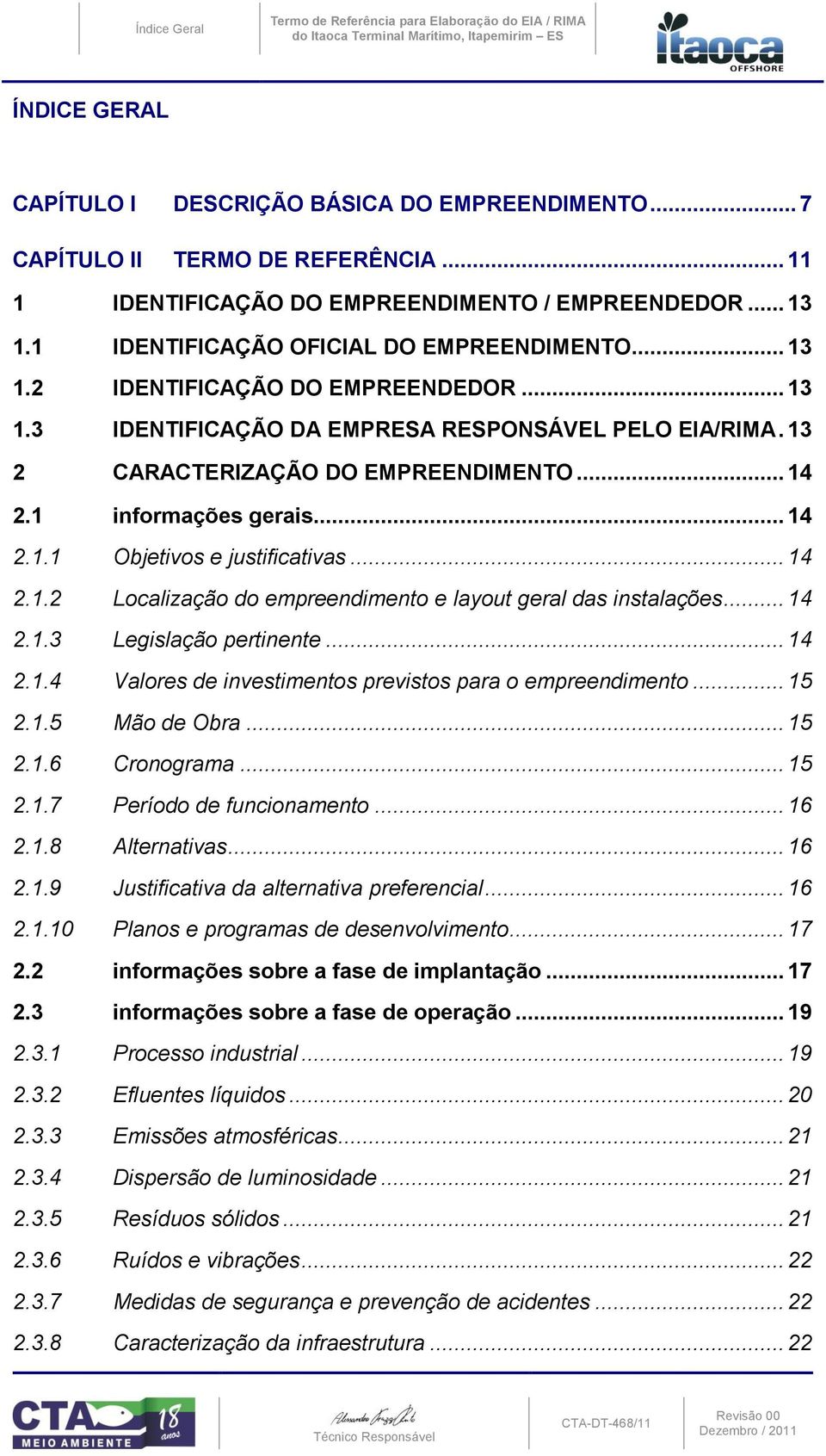 13 2 CARACTERIZAÇÃO DO EMPREENDIMENTO... 14 2.1 informações gerais... 14 2.1.1 Objetivos e justificativas... 14 2.1.2 Localização do empreendimento e layout geral das instalações... 14 2.1.3 Legislação pertinente.