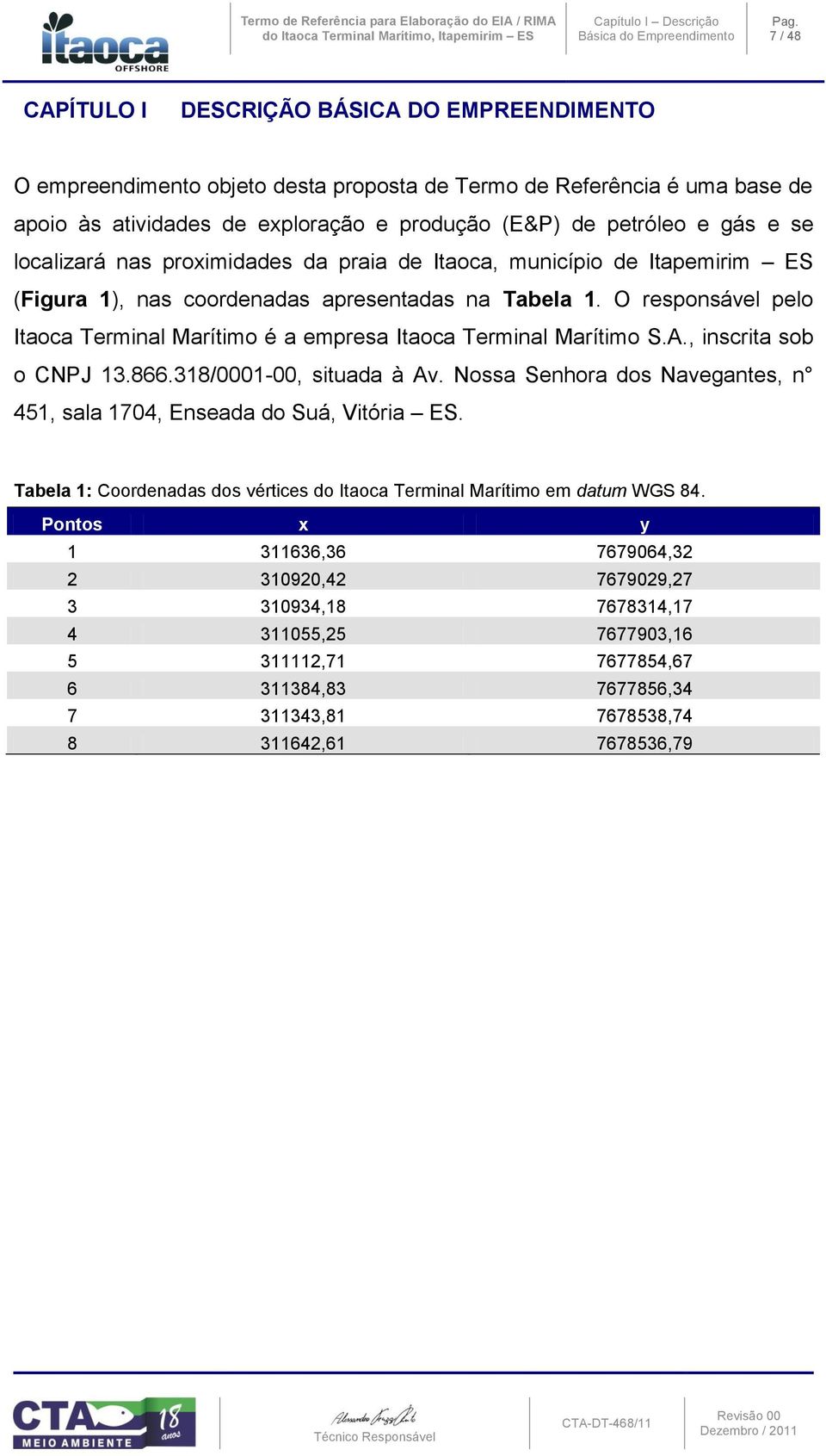 se localizará nas proximidades da praia de Itaoca, município de Itapemirim ES (Figura 1), nas coordenadas apresentadas na Tabela 1.