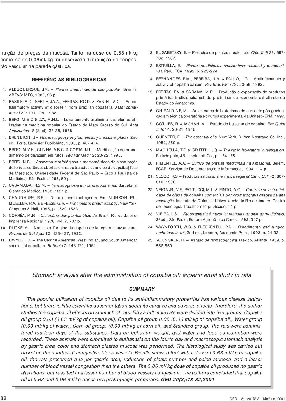 J Ethnopharmacol : 11-19, 19. 3. BERG, M.E. & SILVA, M.H.L. Levantamento preliminar das plantas utilizadas na medicina popular do Estado do Mato Grosso do Sul. Acta Amazonica 1 (Supl): 3-35, 19.