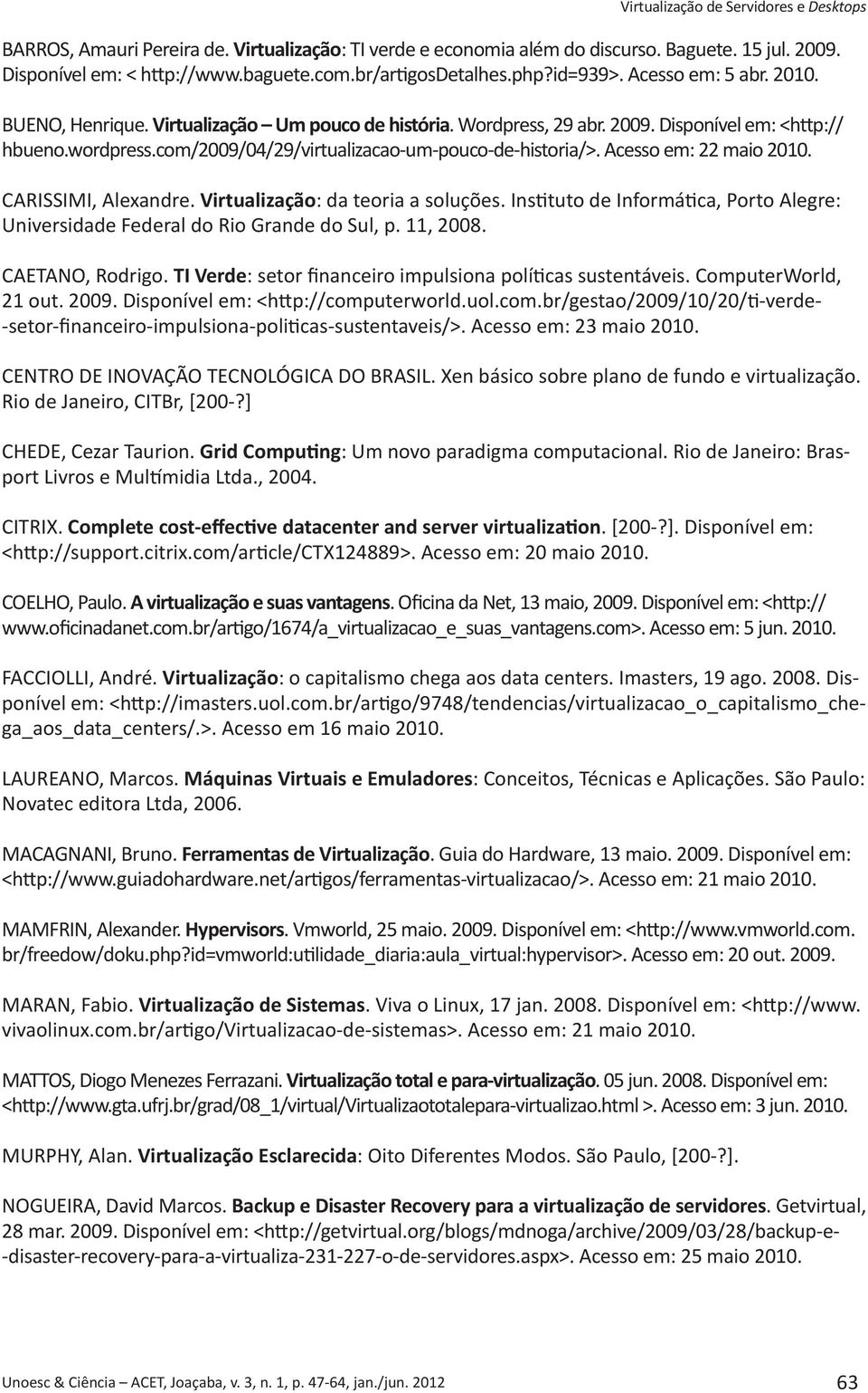 com/2009/04/29/virtualizacao-um-pouco-de-historia/>. Acesso em: 22 maio 2010. CARISSIMI, Alexandre. Virtualização: da teoria a soluções.