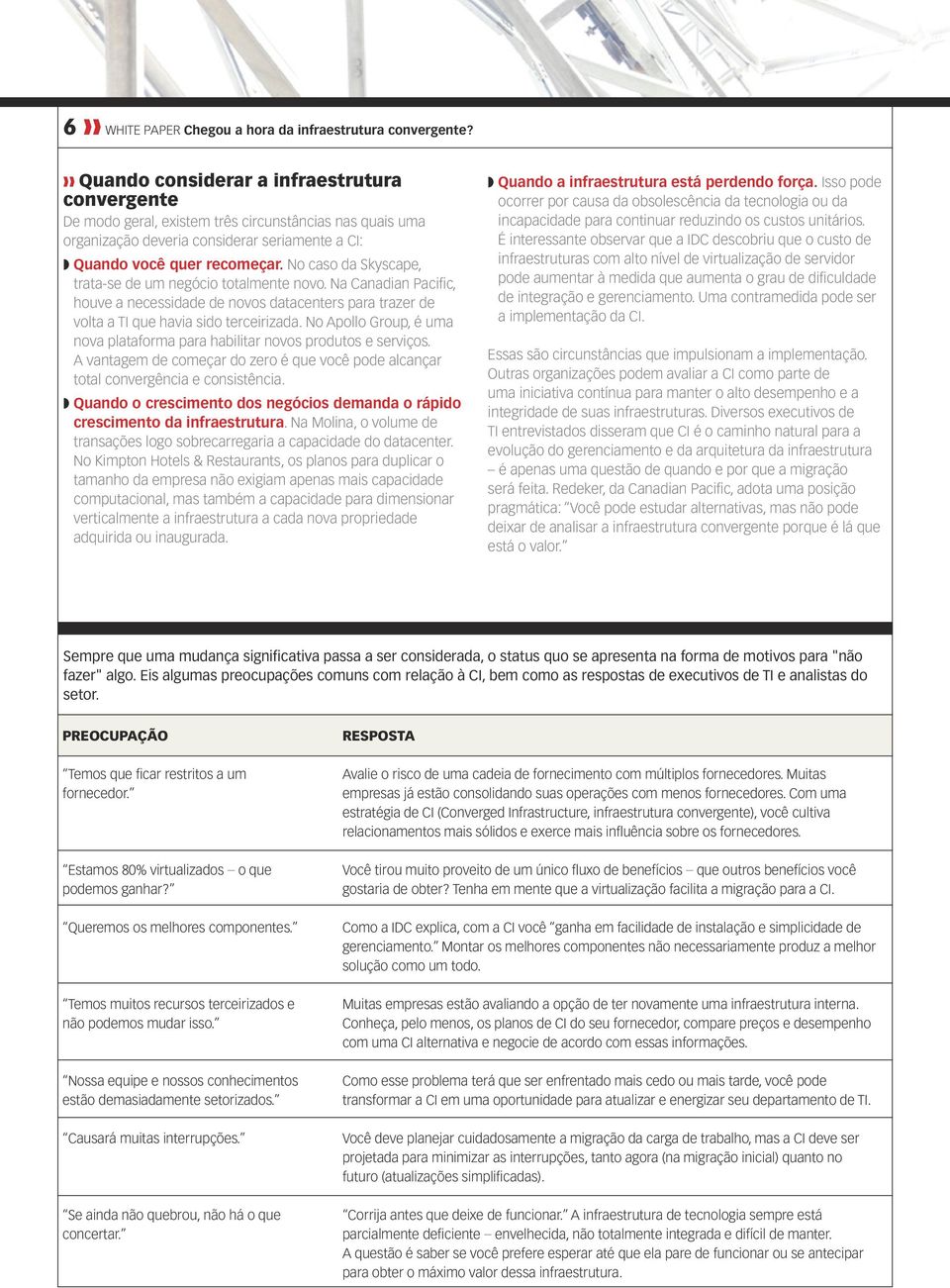 No caso da Skyscape, trata-se de um negócio totalmente novo. Na Canadian Pacific, houve a necessidade de novos datacenters para trazer de volta a TI que havia sido terceirizada.