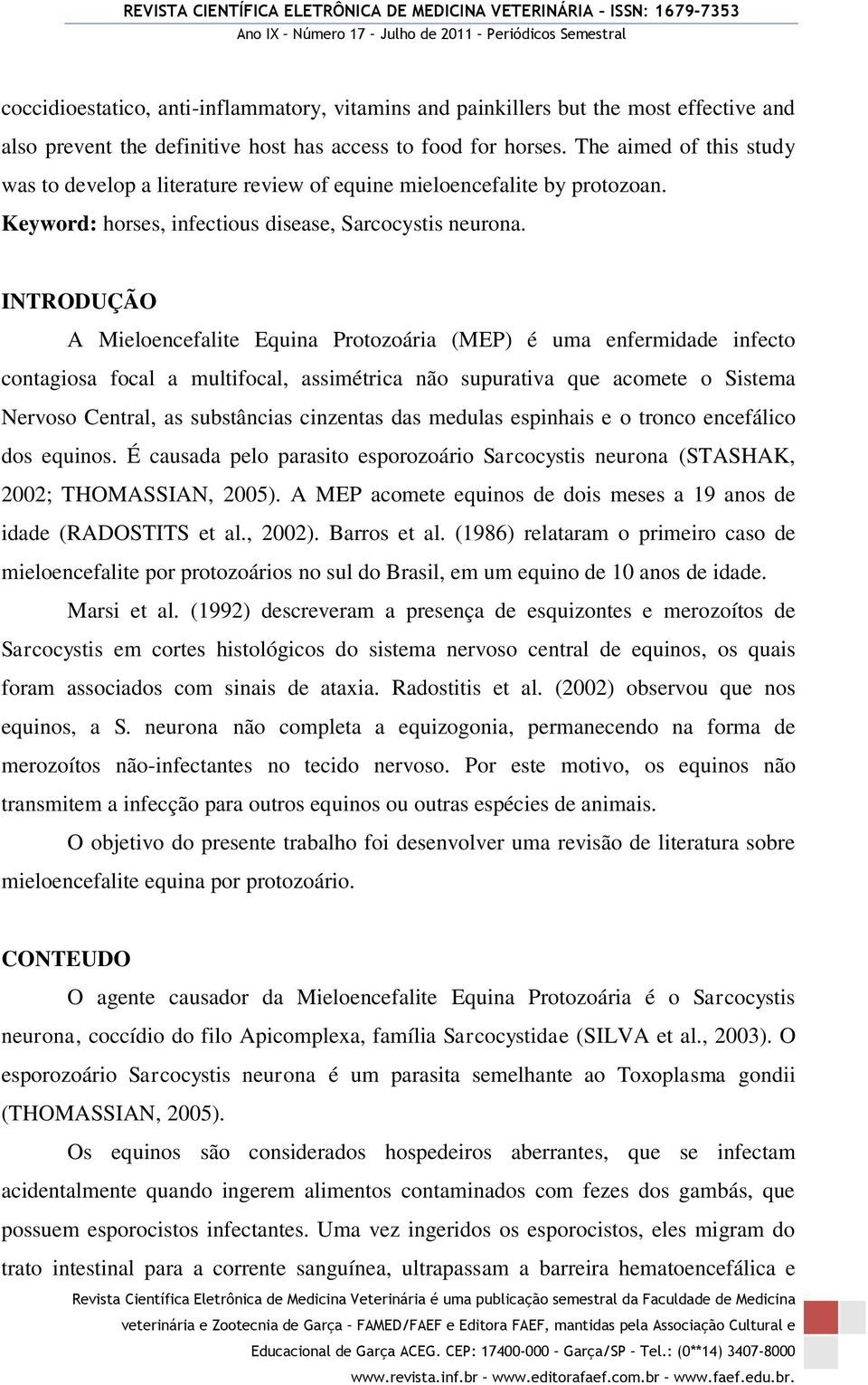 INTRODUÇÃO A Mieloencefalite Equina Protozoária (MEP) é uma enfermidade infecto contagiosa focal a multifocal, assimétrica não supurativa que acomete o Sistema Nervoso Central, as substâncias