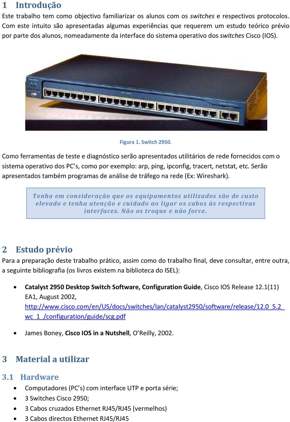 Switch 2950. Como ferramentas de teste e diagnóstico serão apresentados utilitários de rede fornecidos com o sistema operativo dos PC s, como por exemplo: arp, ping, ipconfig, tracert, netstat, etc.