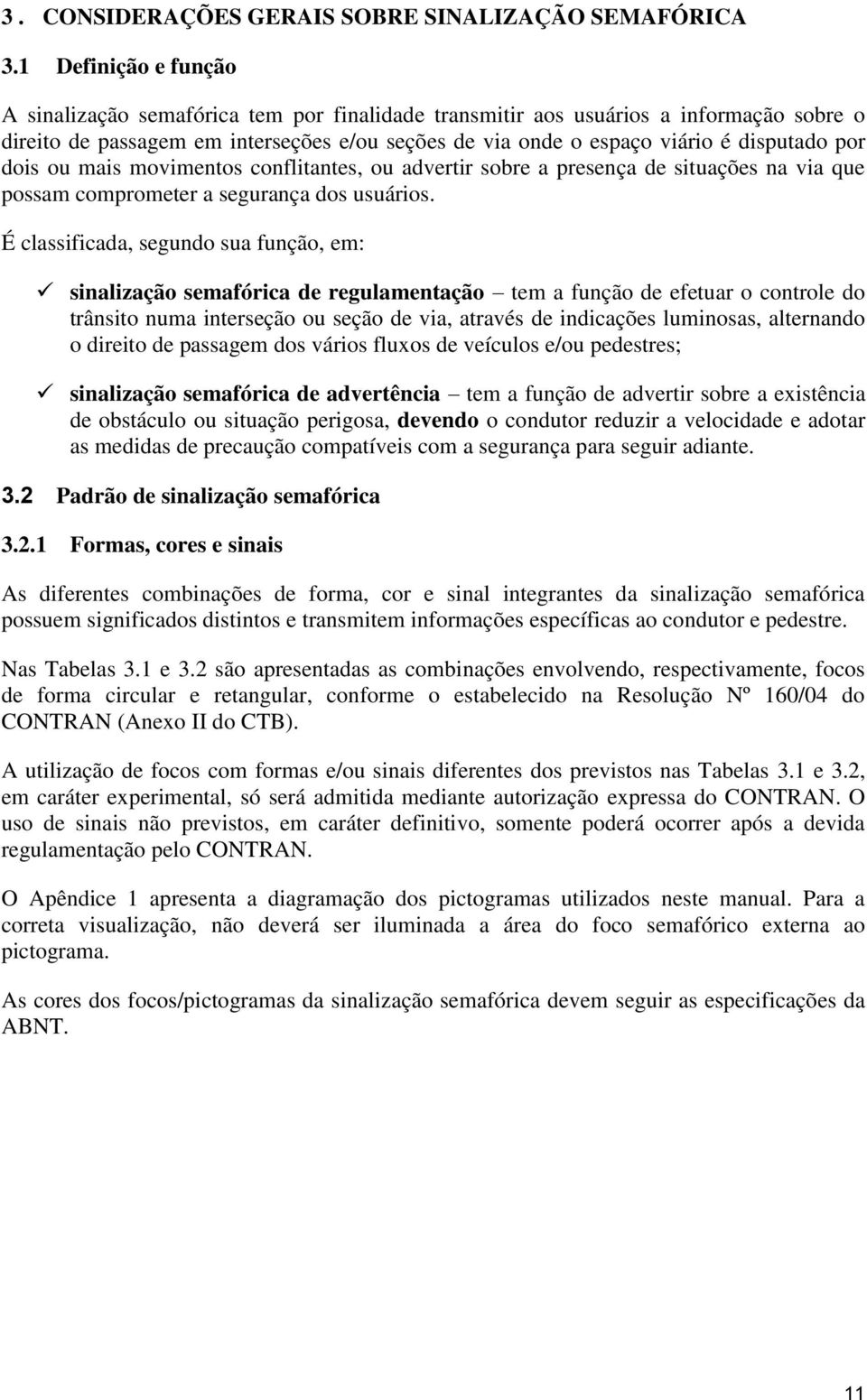 por dois ou mais movimentos conflitantes, ou advertir sobre a presença de situações na via que possam comprometer a segurança dos usuários.