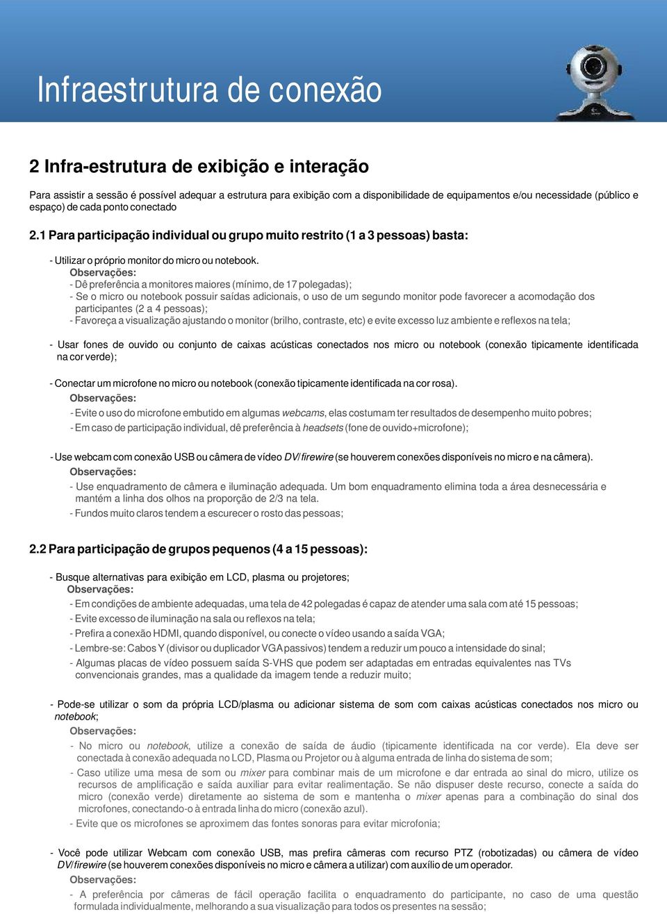 - Dê preferência a monitores maiores (mínimo, de 17 polegadas); - Se o micro ou notebook possuir saídas adicionais, o uso de um segundo monitor pode favorecer a acomodação dos participantes (2 a 4