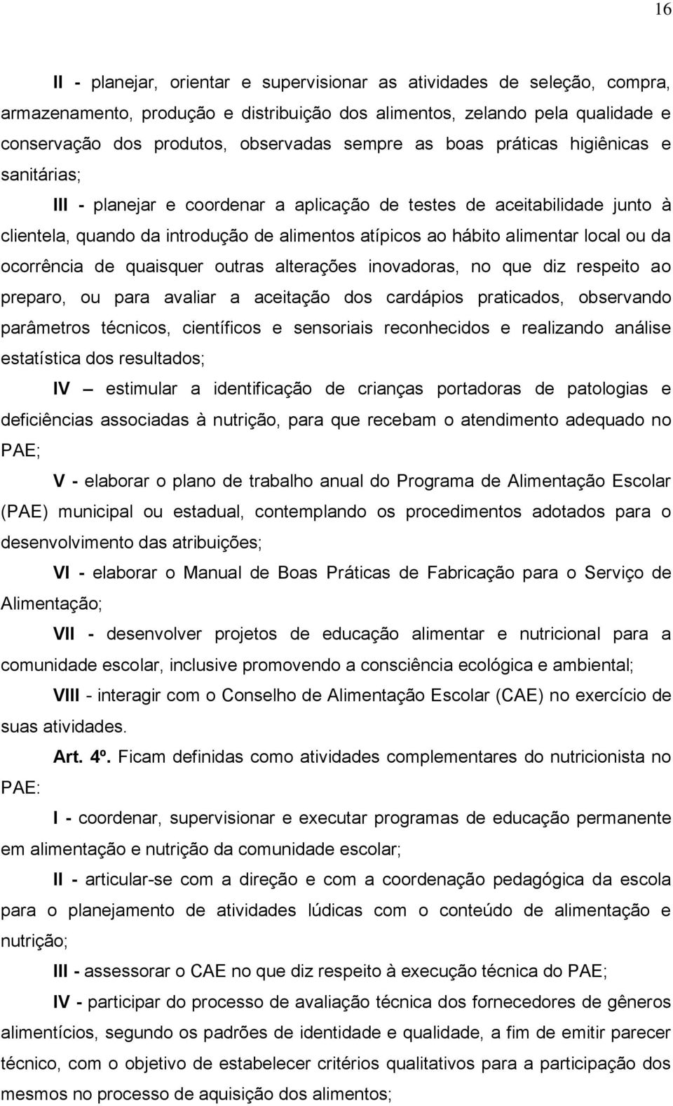 da ocorrência de quaisquer outras alterações inovadoras, no que diz respeito ao preparo, ou para avaliar a aceitação dos cardápios praticados, observando parâmetros técnicos, científicos e sensoriais