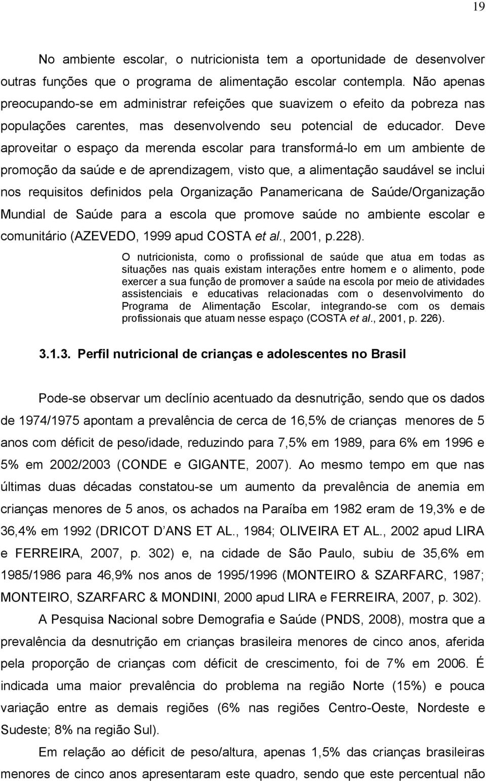 Deve aproveitar o espaço da merenda escolar para transformá-lo em um ambiente de promoção da saúde e de aprendizagem, visto que, a alimentação saudável se inclui nos requisitos definidos pela