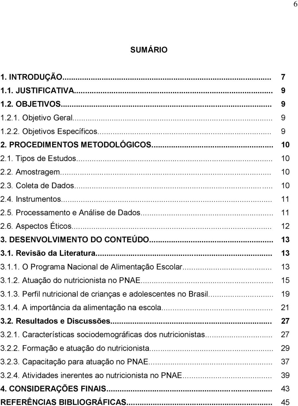 .. 13 3.1.2. Atuação do nutricionista no PNAE... 15 3.1.3. Perfil nutricional de crianças e adolescentes no Brasil... 19 3.1.4. A importância da alimentação na escola... 21 3.2. Resultados e Discussões.