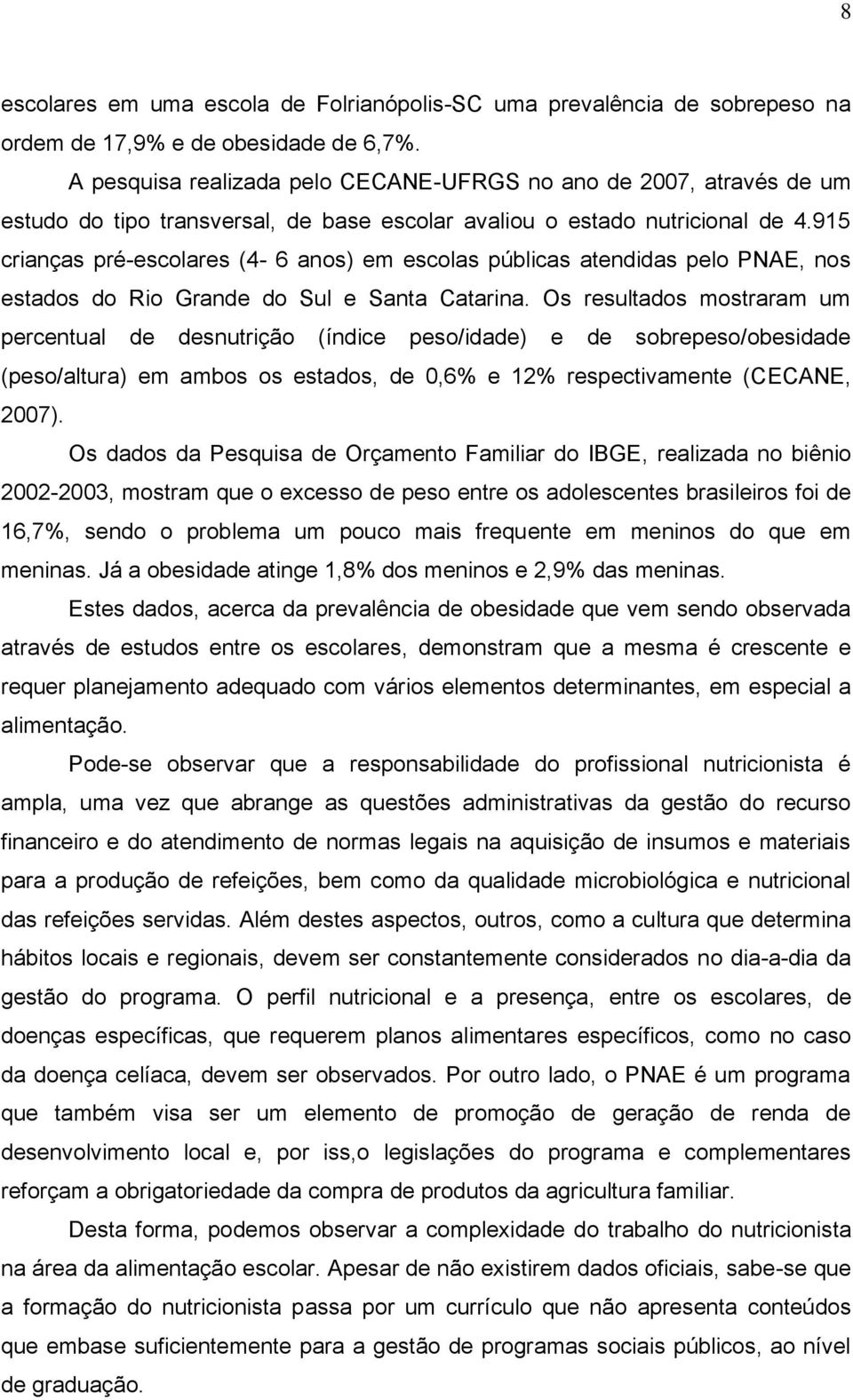 915 crianças pré-escolares (4-6 anos) em escolas públicas atendidas pelo PNAE, nos estados do Rio Grande do Sul e Santa Catarina.