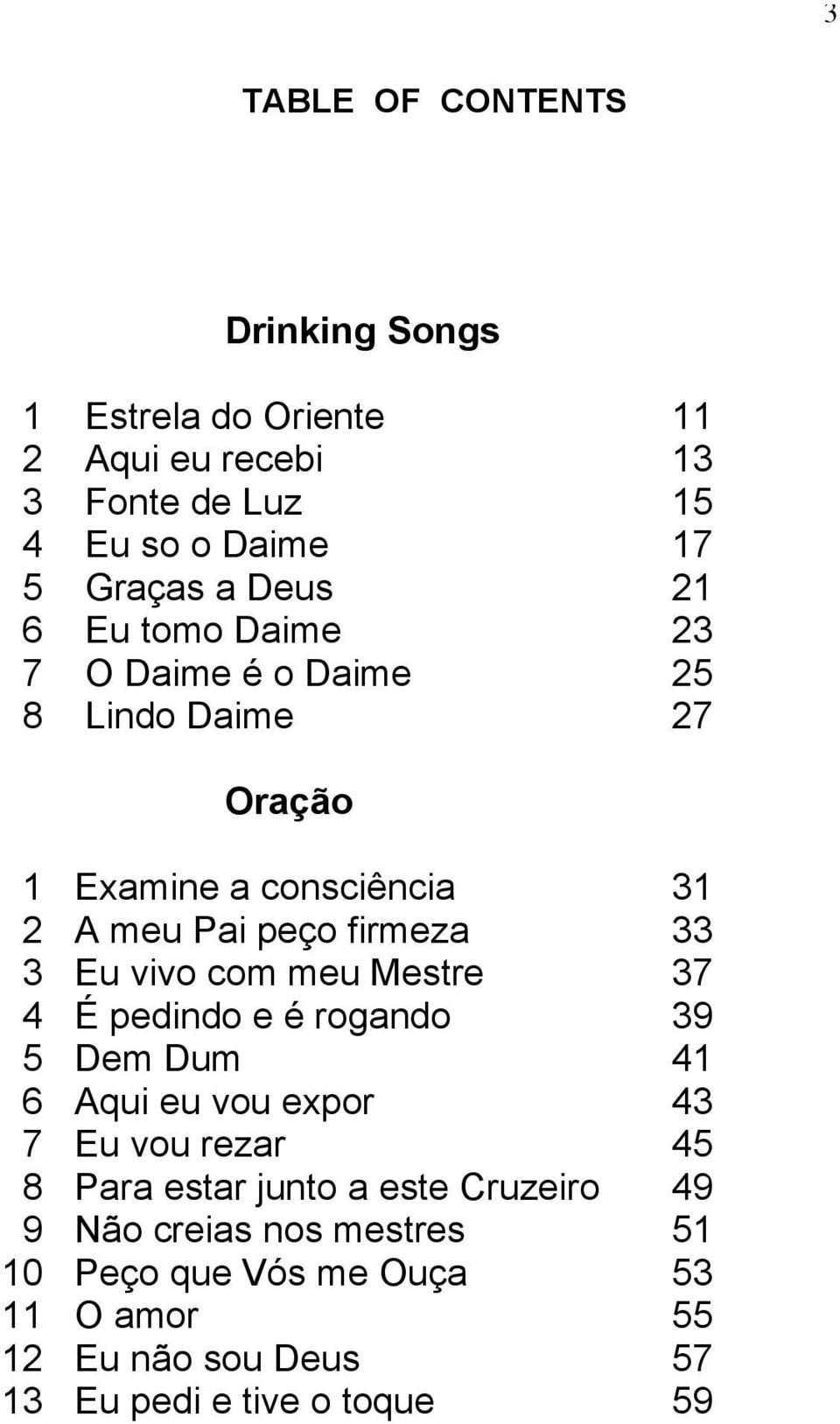 Eu vivo com meu Mestre 37 4 É pedindo e é rogando 39 5 Dem Dum 41 6 Aqui eu vou expor 43 7 Eu vou rezar 45 8 Para estar junto a