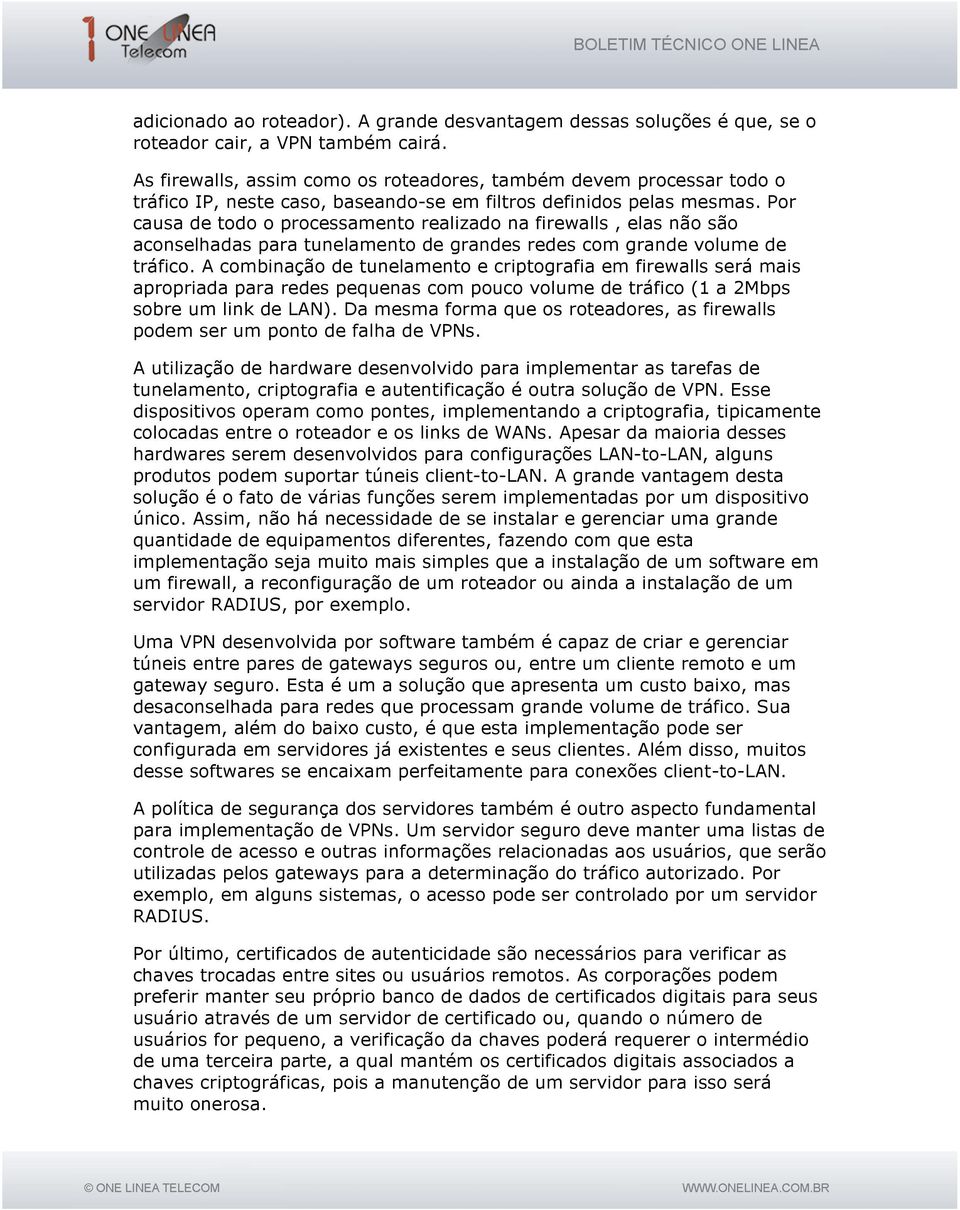 Por causa de todo o processamento realizado na firewalls, elas não são aconselhadas para tunelamento de grandes redes com grande volume de tráfico.