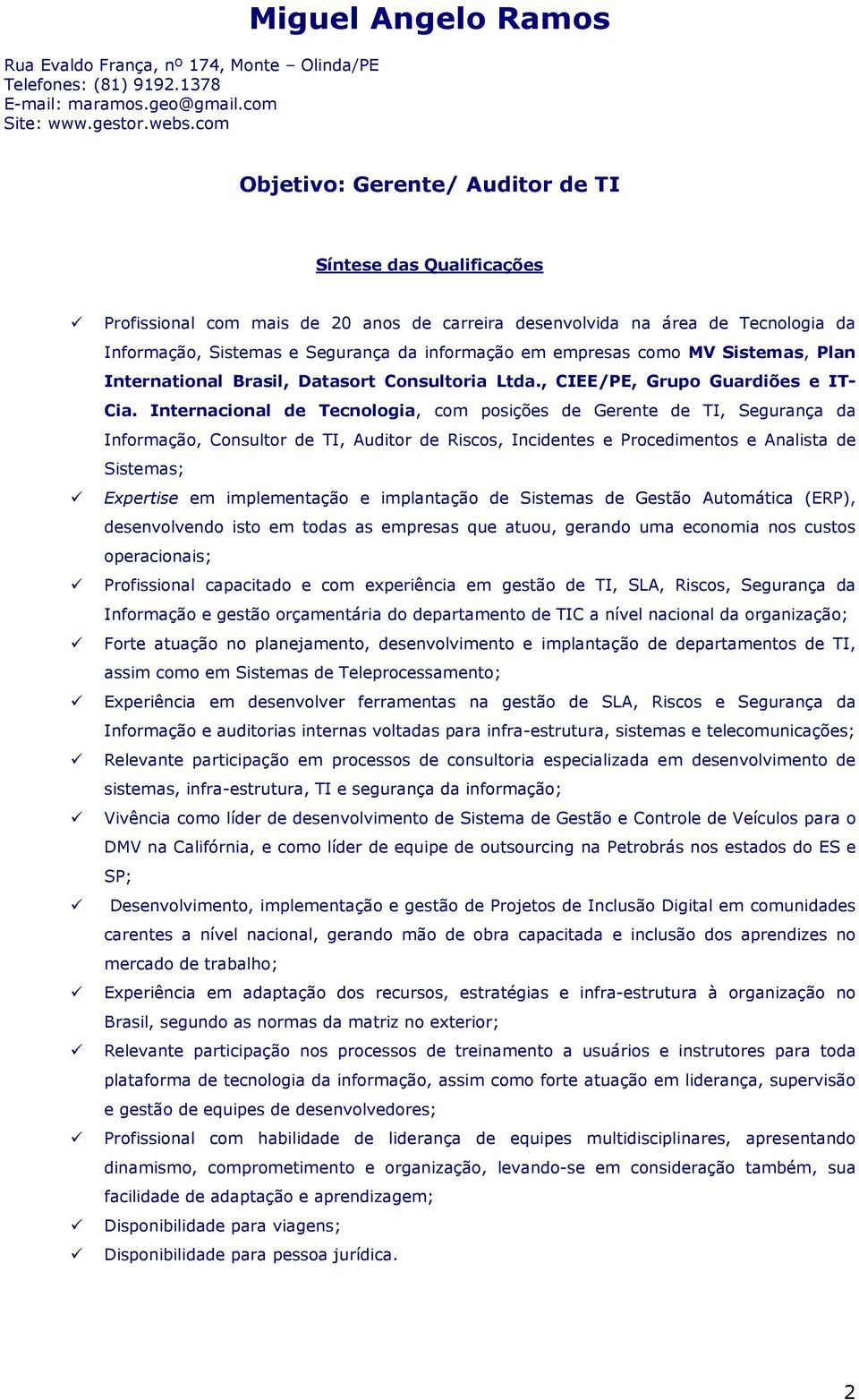 da informação em empresas como MV Sistemas, Plan International Brasil, Datasort Consultoria Ltda., CIEE/PE, Grupo Guardiões e IT- Cia.