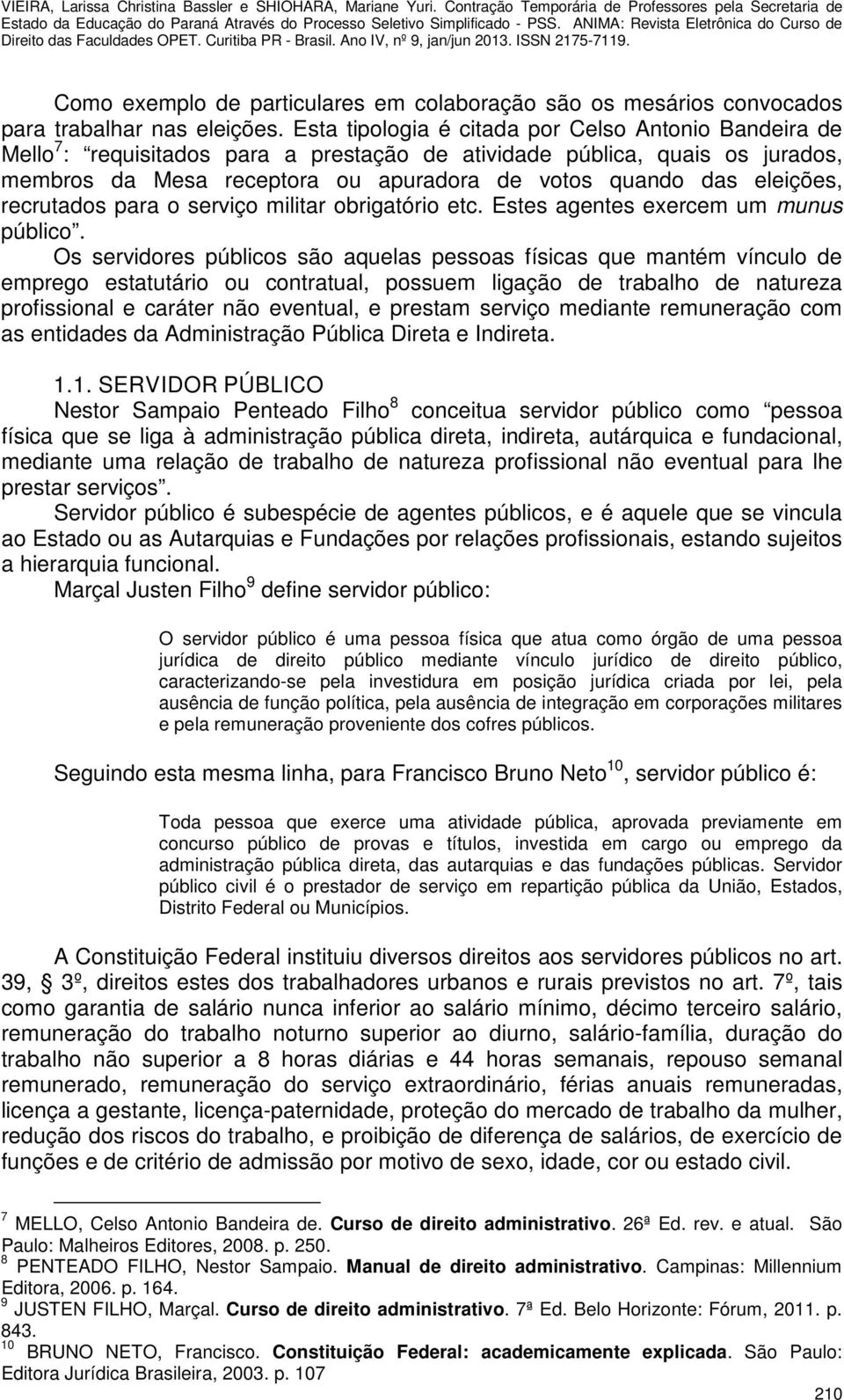 eleições, recrutados para o serviço militar obrigatório etc. Estes agentes exercem um munus público.