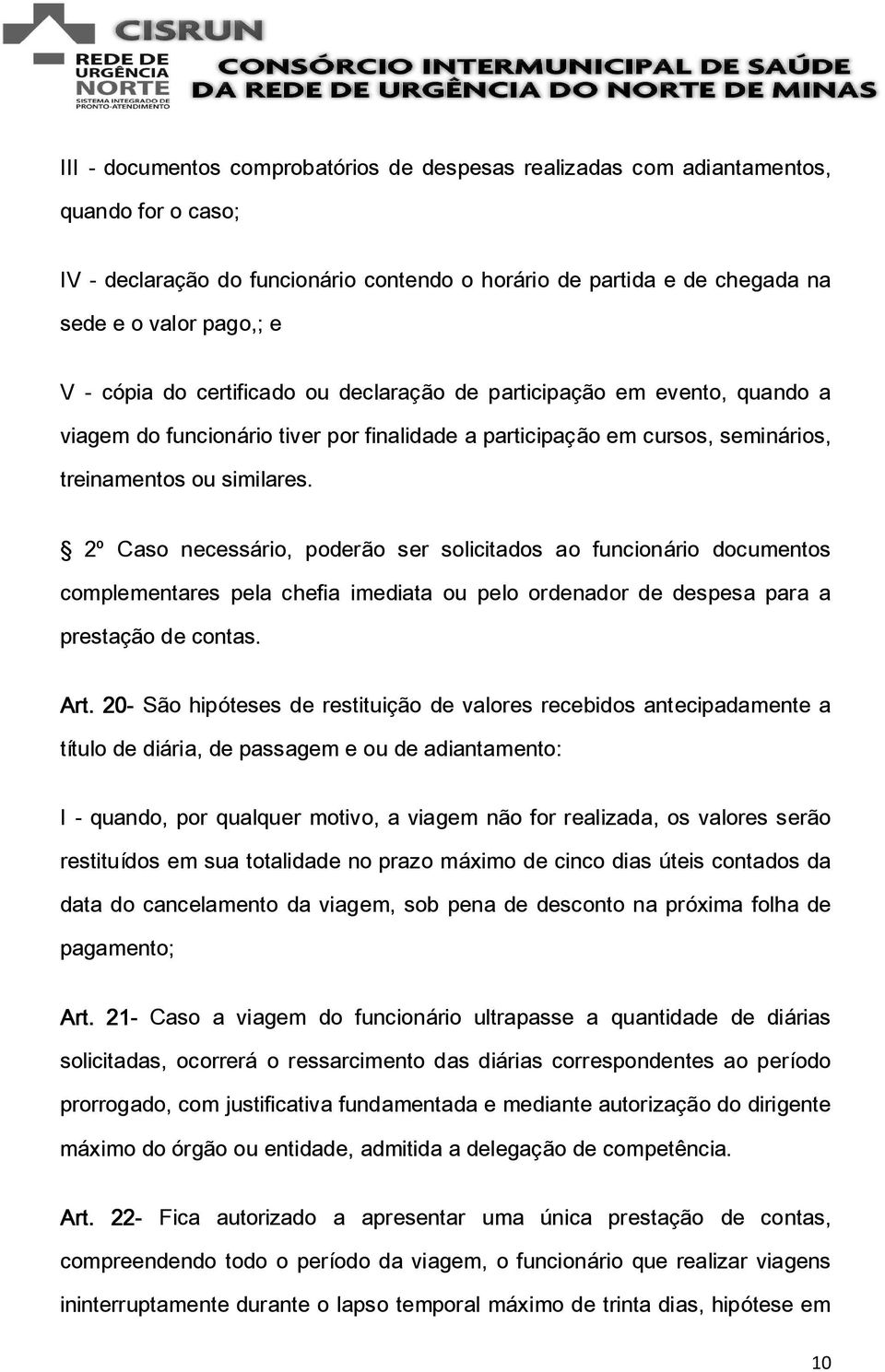 2º Caso necessário, poderão ser solicitados ao funcionário documentos complementares pela chefia imediata ou pelo ordenador de despesa para a prestação de contas. Art.