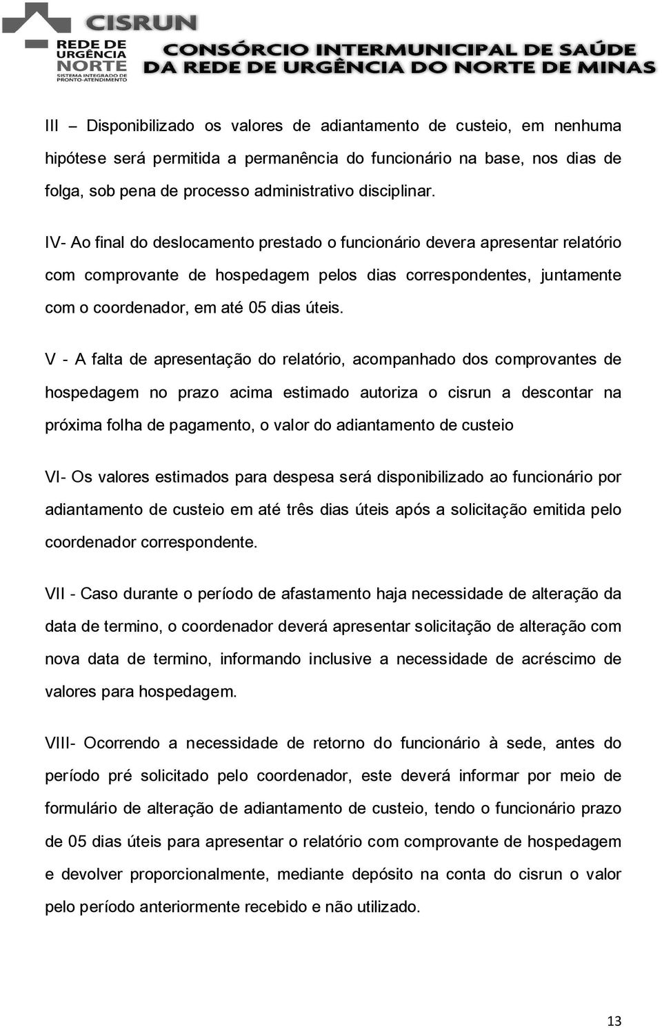 V - A falta de apresentação do relatório, acompanhado dos comprovantes de hospedagem no prazo acima estimado autoriza o cisrun a descontar na próxima folha de pagamento, o valor do adiantamento de