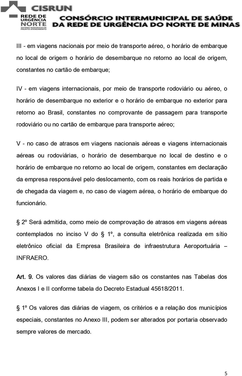 passagem para transporte rodoviário ou no cartão de embarque para transporte aéreo; V - no caso de atrasos em viagens nacionais aéreas e viagens internacionais aéreas ou rodoviárias, o horário de