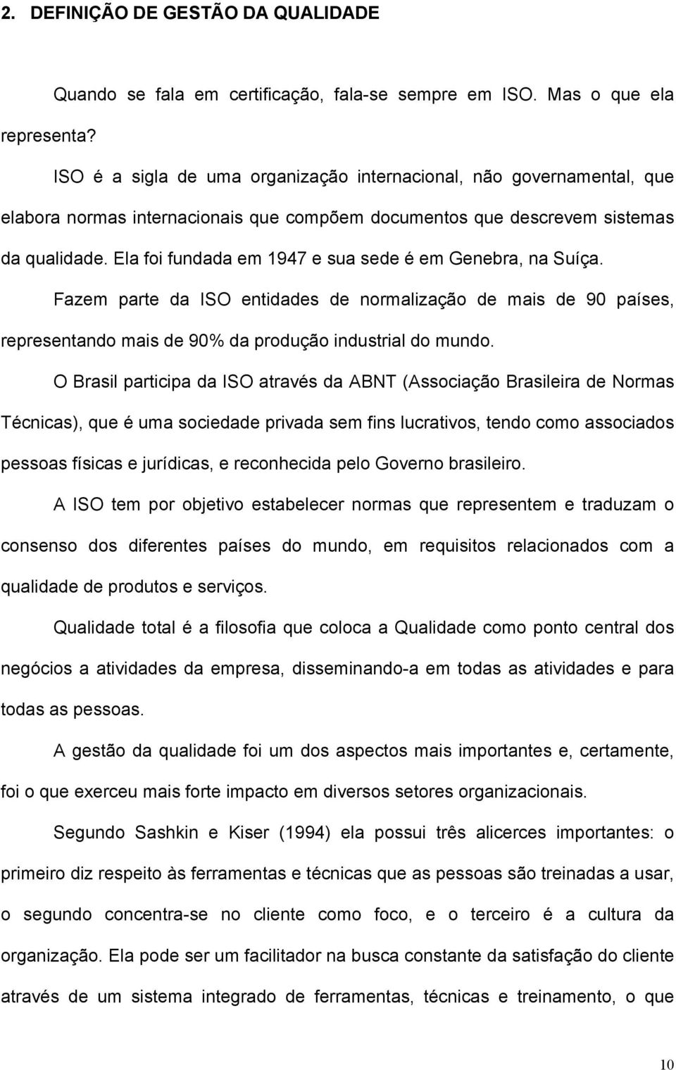 Ela foi fundada em 1947 e sua sede é em Genebra, na Suíça. Fazem parte da ISO entidades de normalização de mais de 90 países, representando mais de 90% da produção industrial do mundo.