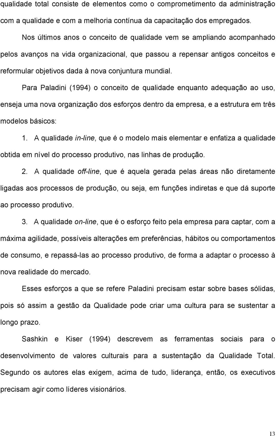 mundial. Para Paladini (1994) o conceito de qualidade enquanto adequação ao uso, enseja uma nova organização dos esforços dentro da empresa, e a estrutura em três modelos básicos: 1.