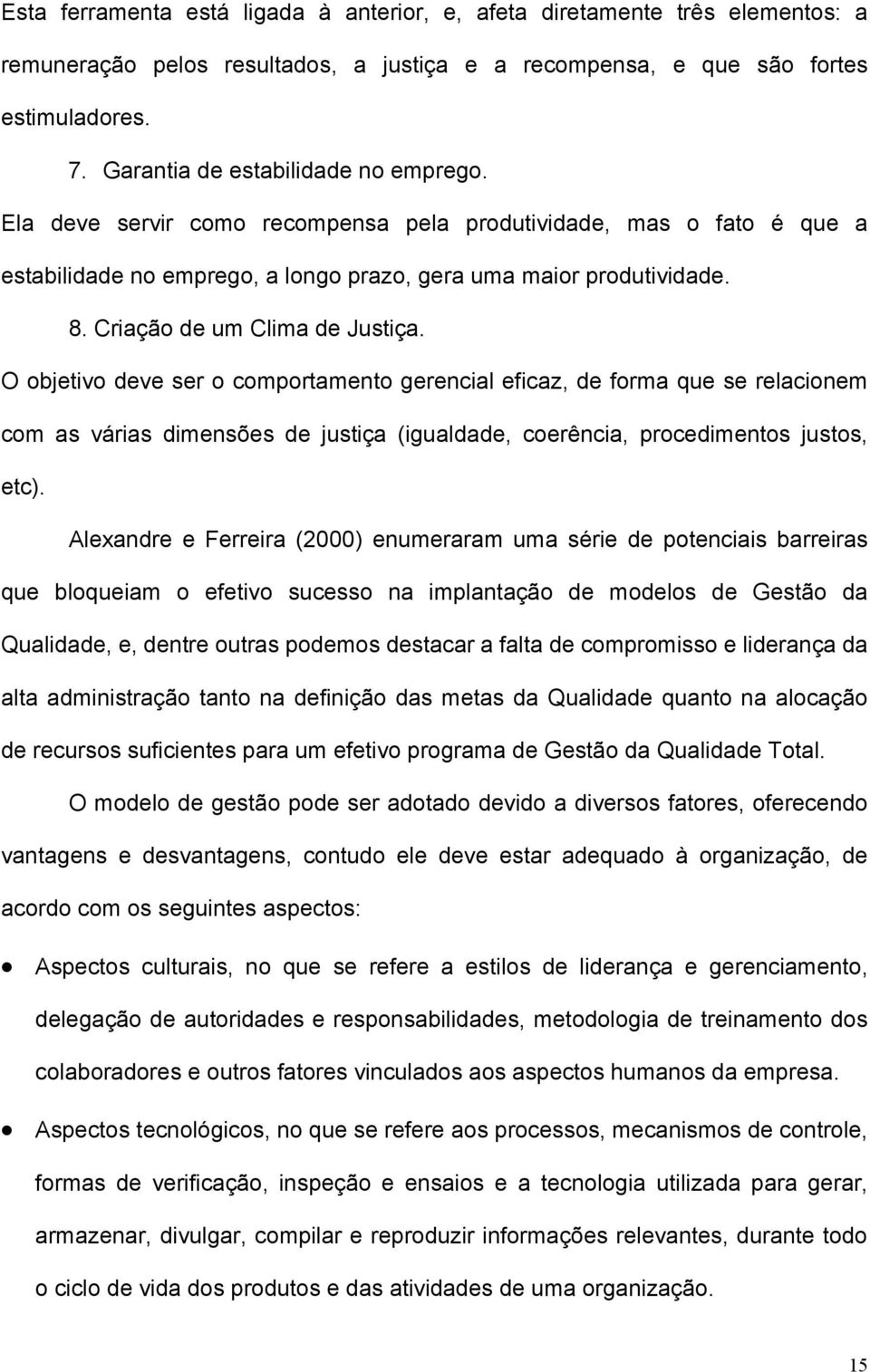 Criação de um Clima de Justiça. O objetivo deve ser o comportamento gerencial eficaz, de forma que se relacionem com as várias dimensões de justiça (igualdade, coerência, procedimentos justos, etc).