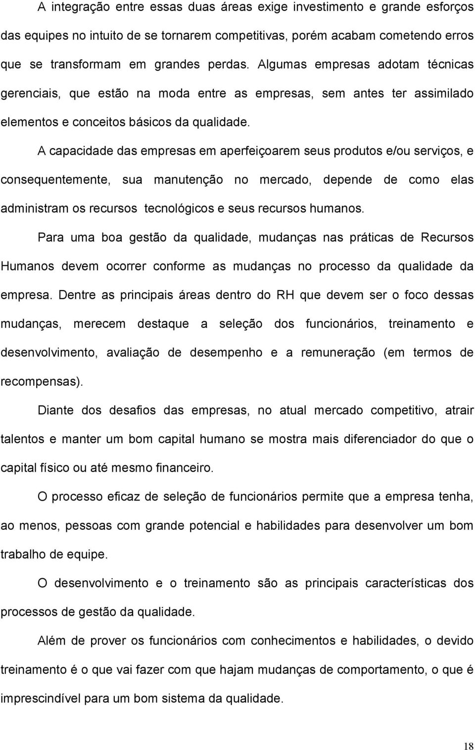 A capacidade das empresas em aperfeiçoarem seus produtos e/ou serviços, e consequentemente, sua manutenção no mercado, depende de como elas administram os recursos tecnológicos e seus recursos