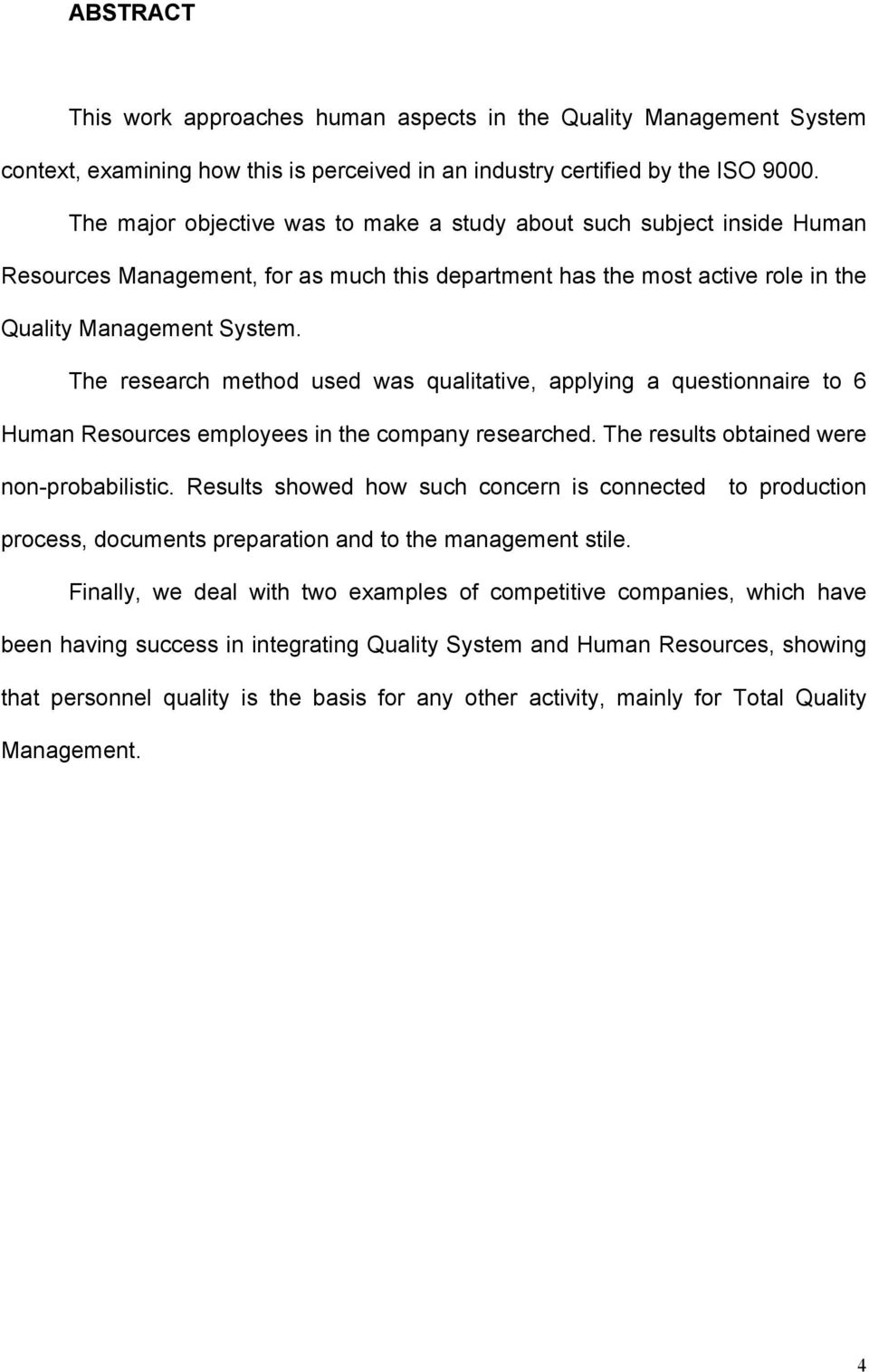 The research method used was qualitative, applying a questionnaire to 6 Human Resources employees in the company researched. The results obtained were non-probabilistic.