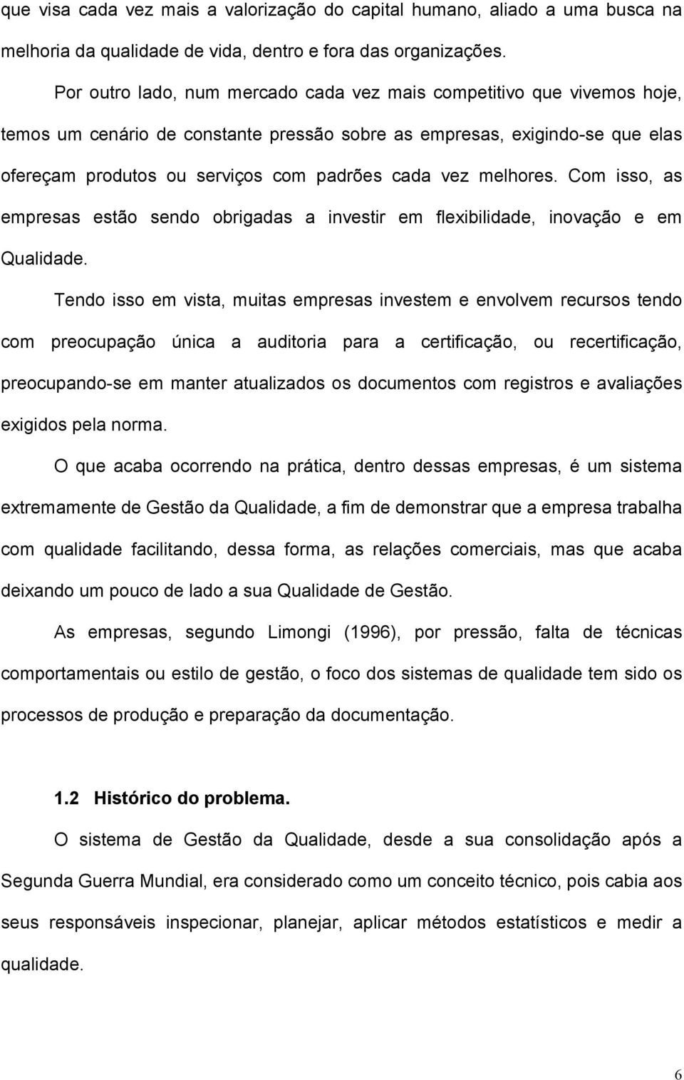 vez melhores. Com isso, as empresas estão sendo obrigadas a investir em flexibilidade, inovação e em Qualidade.