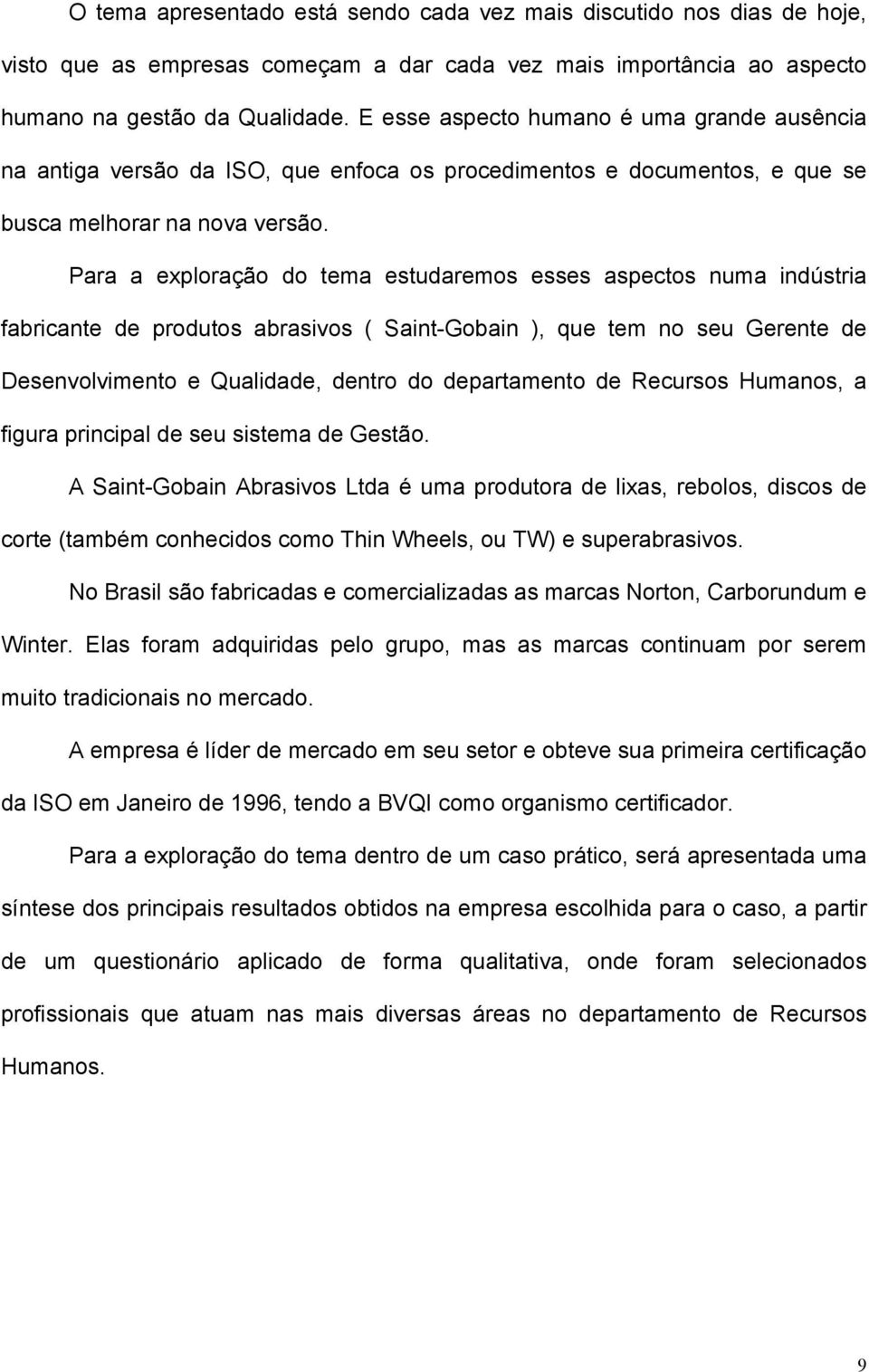 Para a exploração do tema estudaremos esses aspectos numa indústria fabricante de produtos abrasivos ( Saint-Gobain ), que tem no seu Gerente de Desenvolvimento e Qualidade, dentro do departamento de