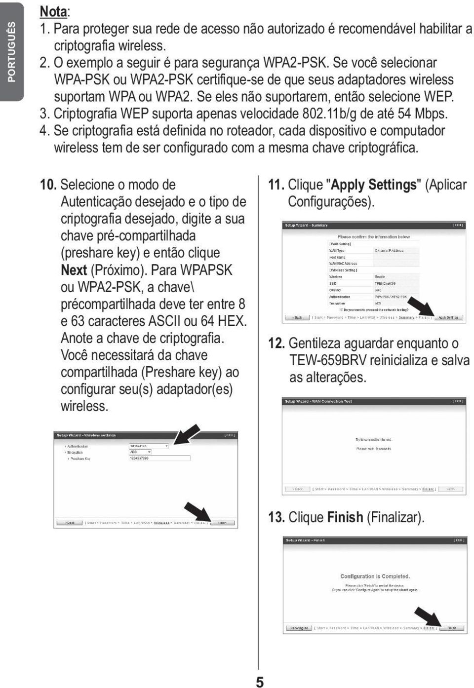 Criptografia WEP suporta apenas velocidade 802.11b/g de até 54 Mbps. 4.