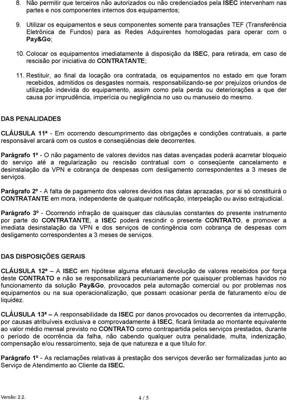 Colocar os equipamentos imediatamente à disposição da ISEC, para retirada, em caso de rescisão por iniciativa do CONTRATANTE; 11.