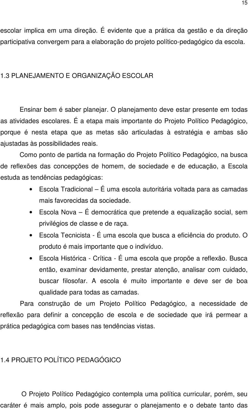 É a etapa mais importante do Projeto Político Pedagógico, porque é nesta etapa que as metas são articuladas à estratégia e ambas são ajustadas às possibilidades reais.