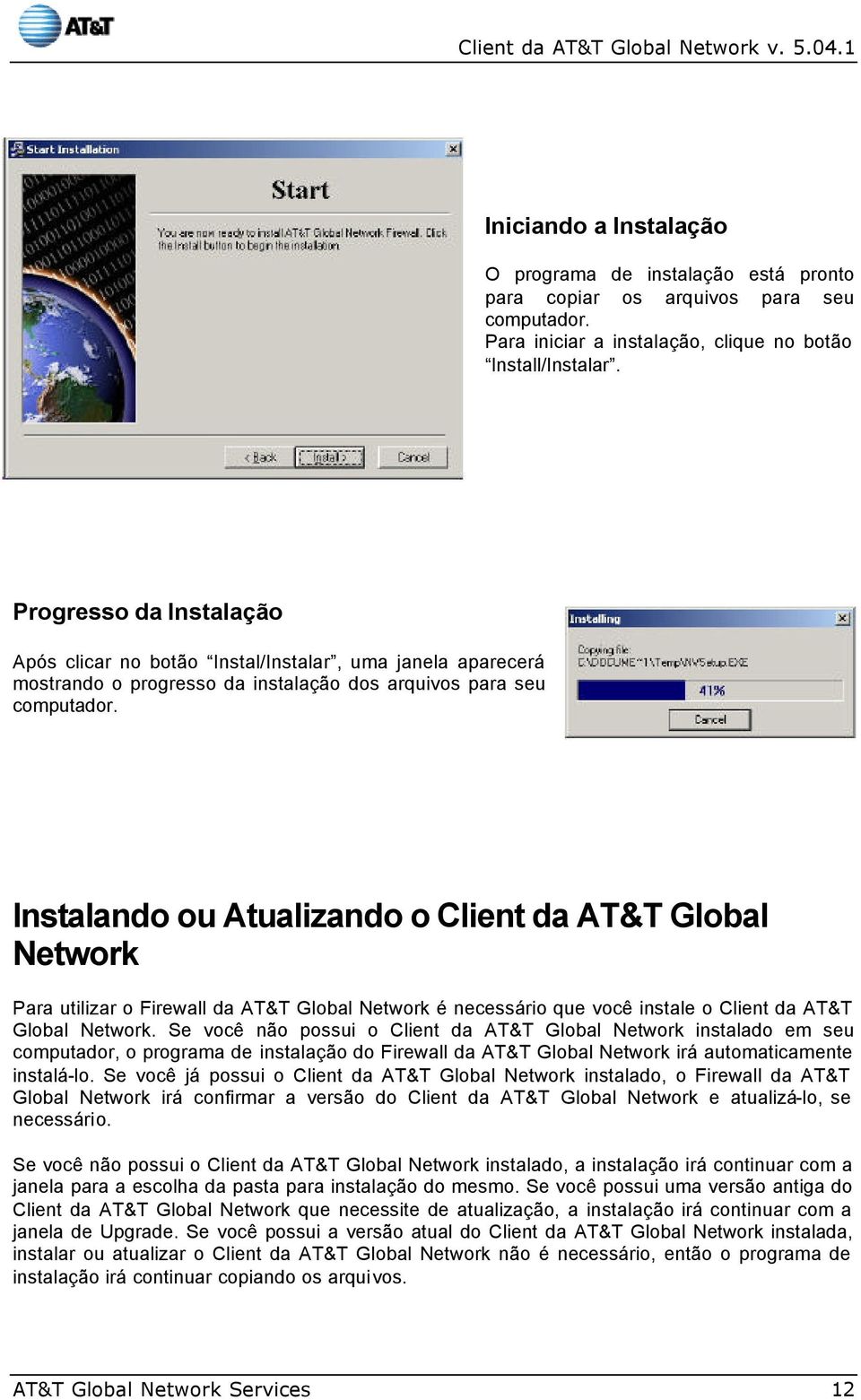 Instalando ou Atualizando o Client da AT&T Global Network Para utilizar o Firewall da AT&T Global Network é necessário que você instale o Client da AT&T Global Network.