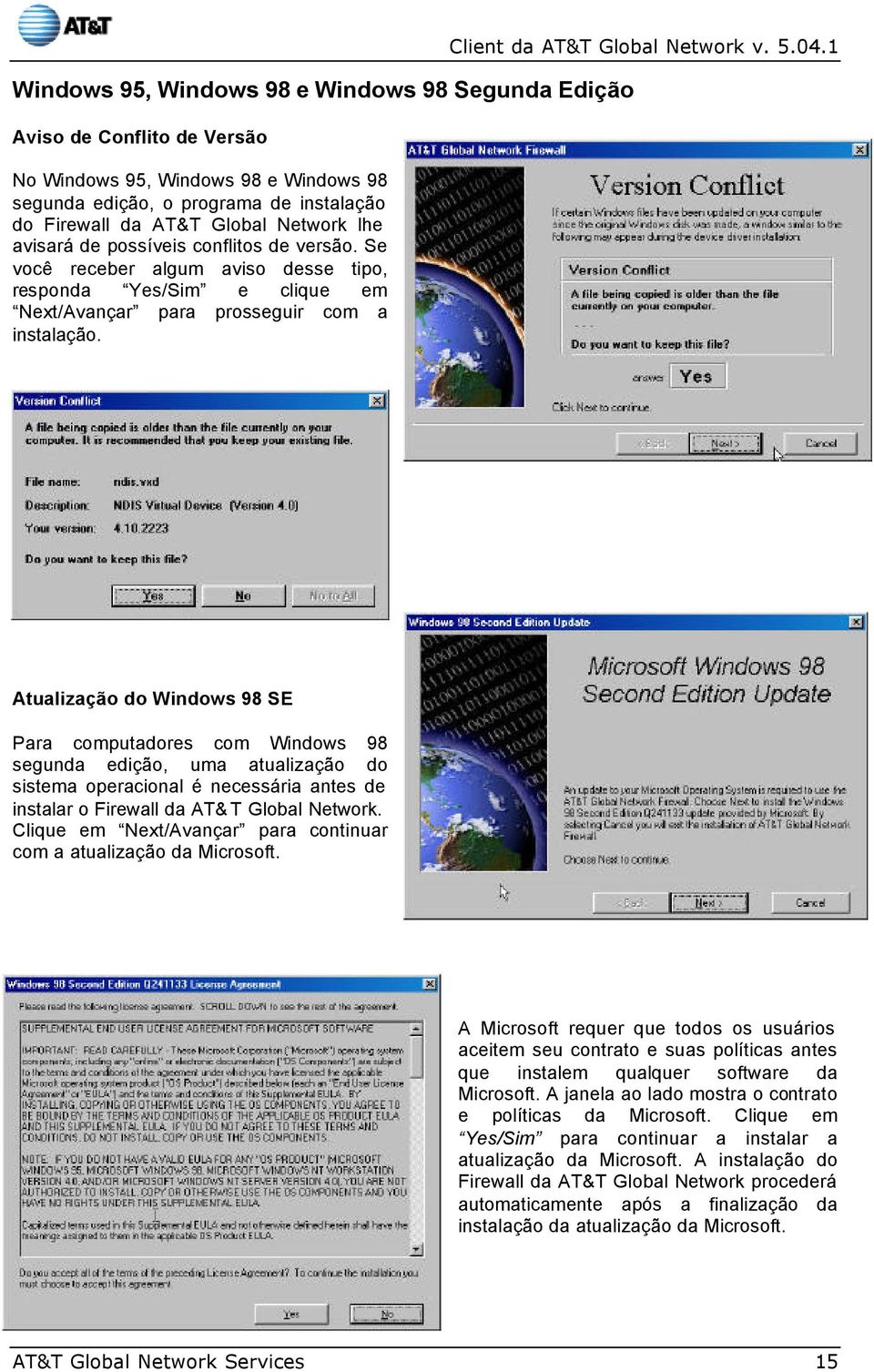 1 Atualização do Windows 98 SE Para computadores com Windows 98 segunda edição, uma atualização do sistema operacional é necessária antes de instalar o Firewall da AT& T Global Network.
