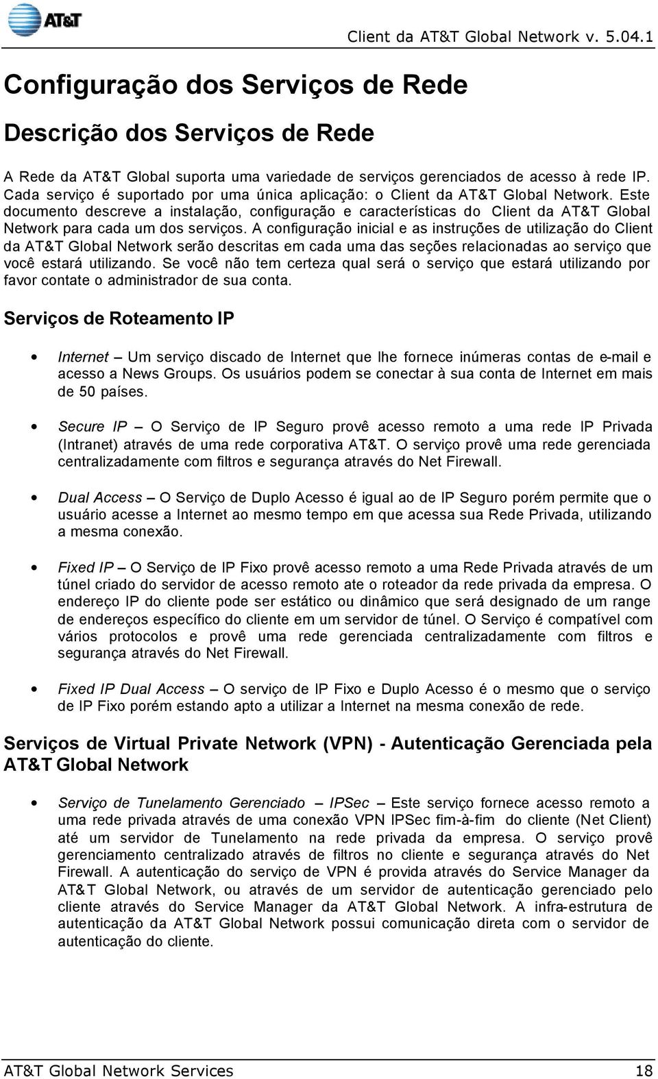 Este documento descreve a instalação, configuração e características do Client da AT&T Global Network para cada um dos serviços.