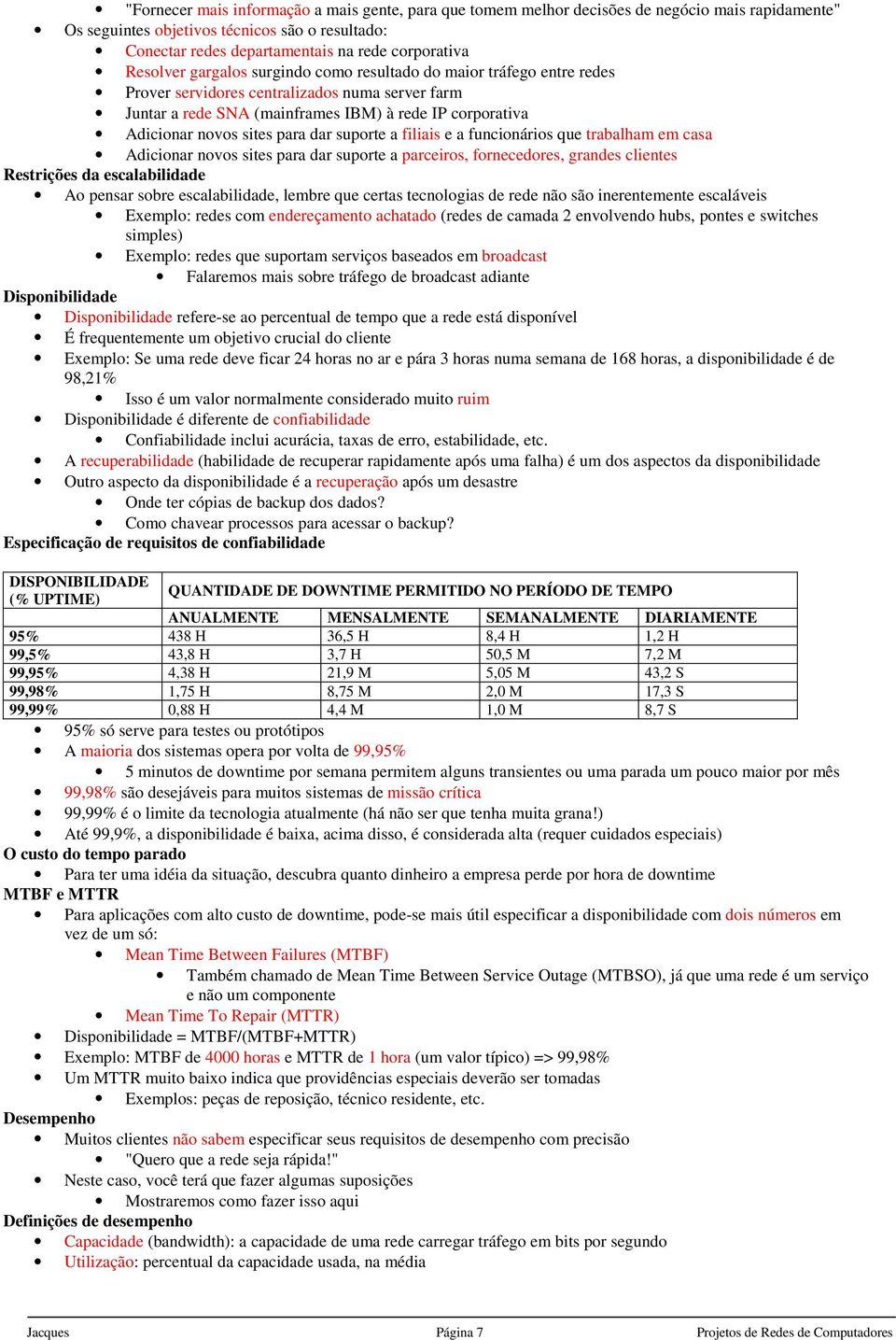 para dar suporte a filiais e a funcionários que trabalham em casa Adicionar novos sites para dar suporte a parceiros, fornecedores, grandes clientes Restrições da escalabilidade Ao pensar sobre