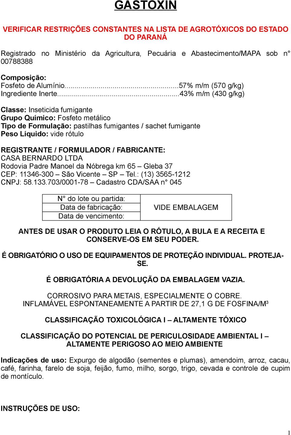 ..43% m/m (430 g/kg) Classe: Inseticida fumigante Grupo Químico: Fosfeto metálico Tipo de Formulação: pastilhas fumigantes / sachet fumigante Peso Líquido: vide rótulo REGISTRANTE / FORMULADOR /