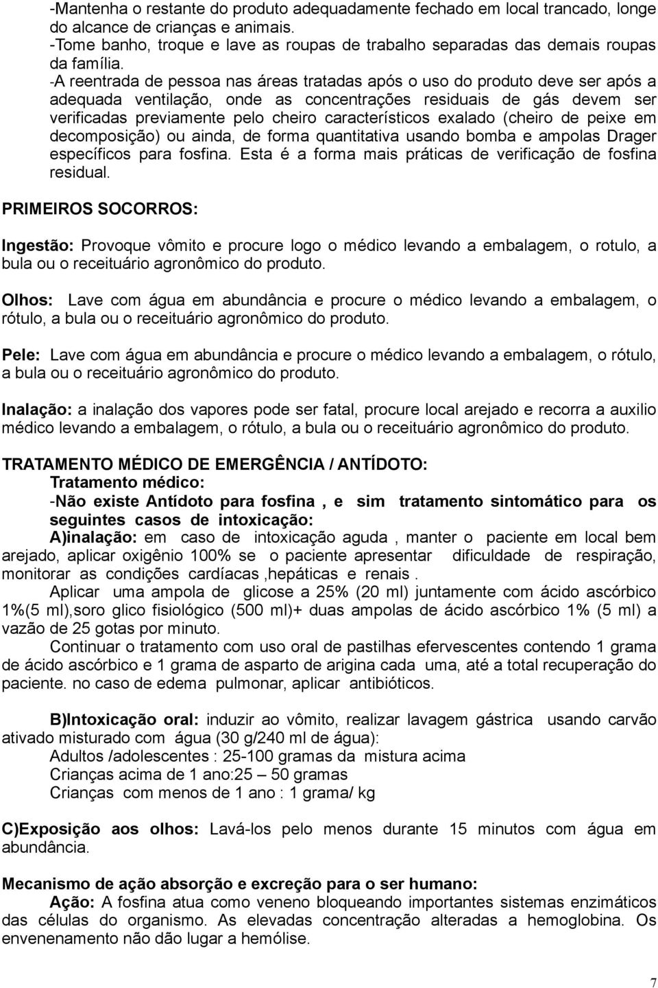 -A reentrada de pessoa nas áreas tratadas após o uso do produto deve ser após a adequada ventilação, onde as concentrações residuais de gás devem ser verificadas previamente pelo cheiro