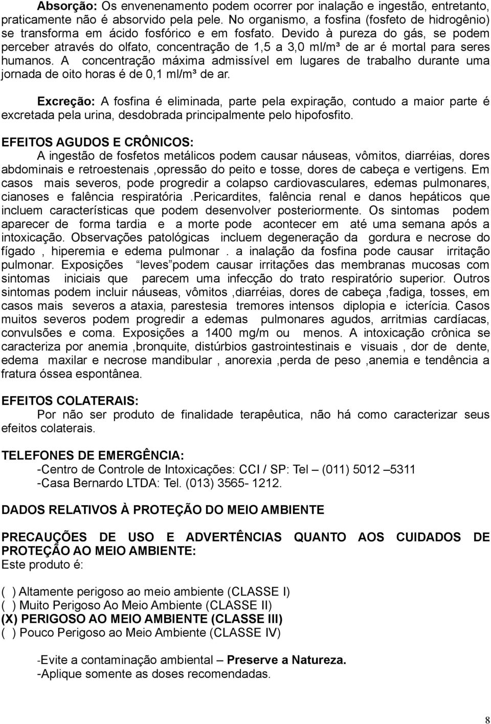 Devido à pureza do gás, se podem perceber através do olfato, concentração de 1,5 a 3,0 ml/m³ de ar é mortal para seres humanos.