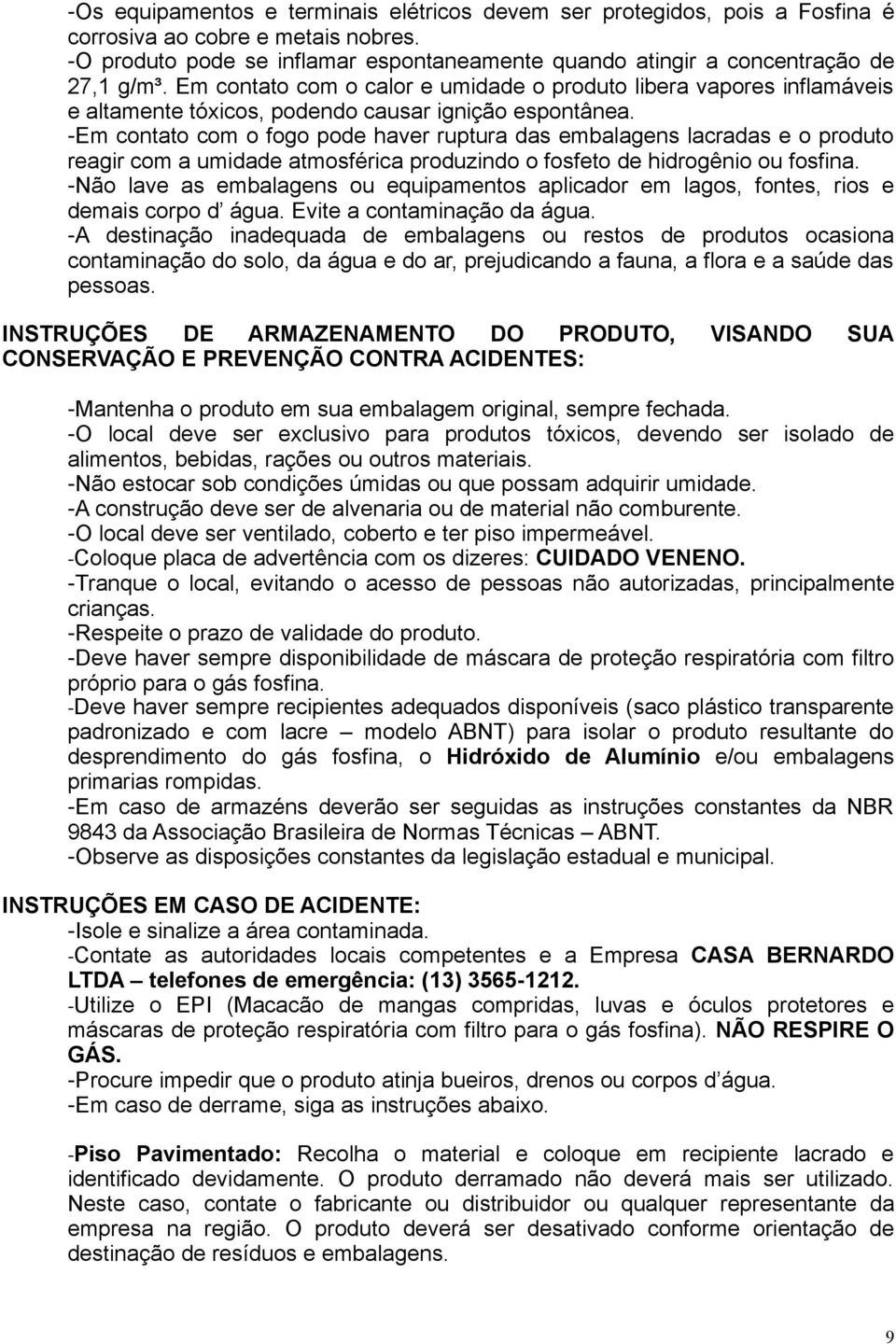 Em contato com o calor e umidade o produto libera vapores inflamáveis e altamente tóxicos, podendo causar ignição espontânea.