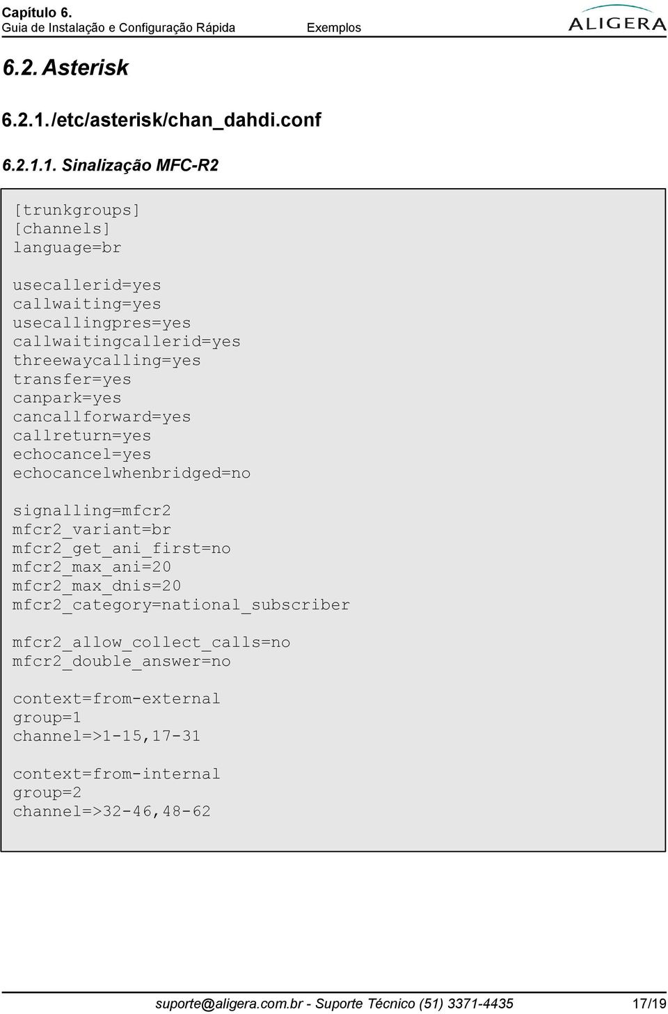 1. Sinalização MFC-R2 [trunkgroups] [channels] language=br usecallerid=yes callwaiting=yes usecallingpres=yes callwaitingcallerid=yes threewaycalling=yes transfer=yes