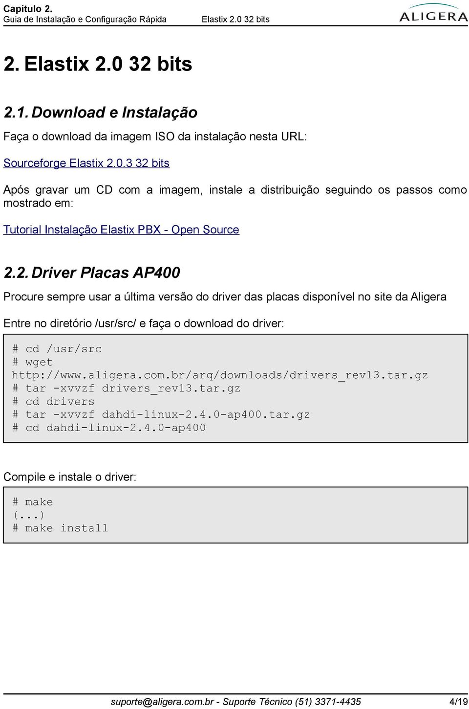 aligera.com.br/arq/downloads/drivers_rev13.tar.gz # tar -xvvzf drivers_rev13.tar.gz # cd drivers # tar -xvvzf dahdi-linux-2.4.0-ap400.tar.gz # cd dahdi-linux-2.4.0-ap400 Compile e instale o driver: install suporte@aligera.