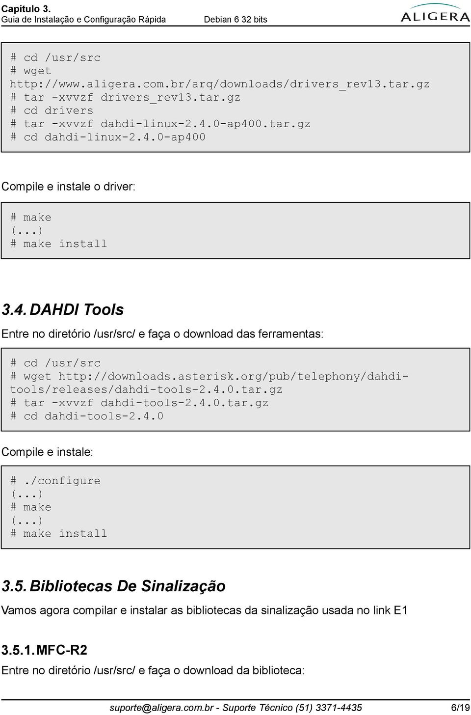 org/pub/telephony/dahditools/releases/dahdi-tools-2.4.0.tar.gz # tar -xvvzf dahdi-tools-2.4.0.tar.gz # cd dahdi-tools-2.4.0 Compile e instale: #./configure install 3.5.