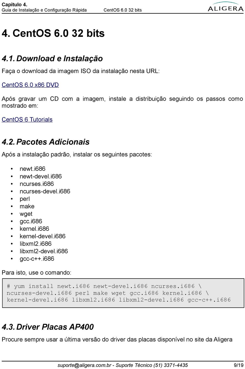 Pacotes Adicionais Após a instalação padrão, instalar os seguintes pacotes: newt.i686 newt-devel.i686 ncurses.i686 ncurses-devel.i686 perl make wget gcc.i686 kernel.i686 kernel-devel.i686 libxml2.