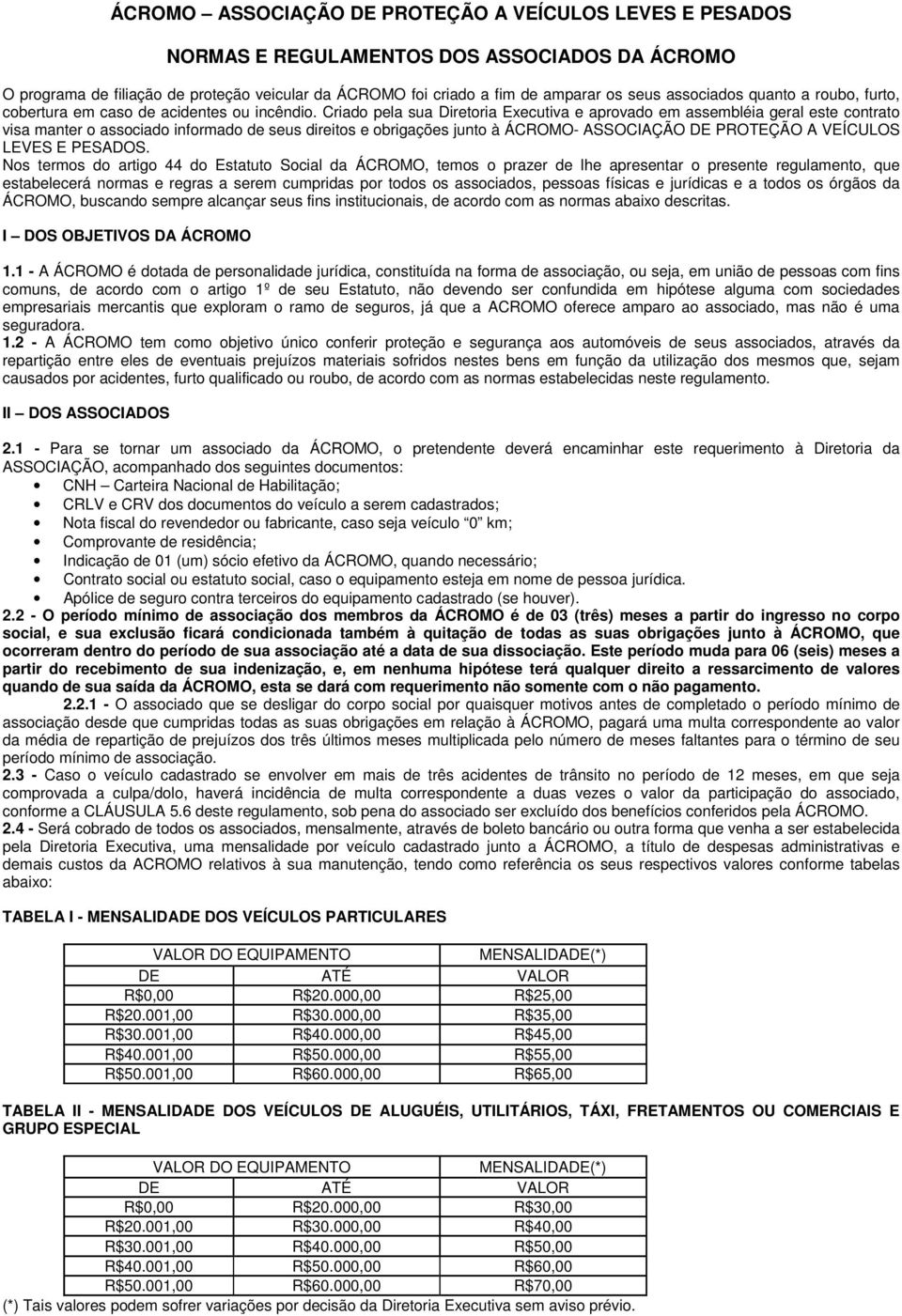 Criado pela sua Diretoria Executiva e aprovado em assembléia geral este contrato visa manter o associado informado de seus direitos e obrigações junto à ÁCROMO- ASSOCIAÇÃO DE PROTEÇÃO A VEÍCULOS