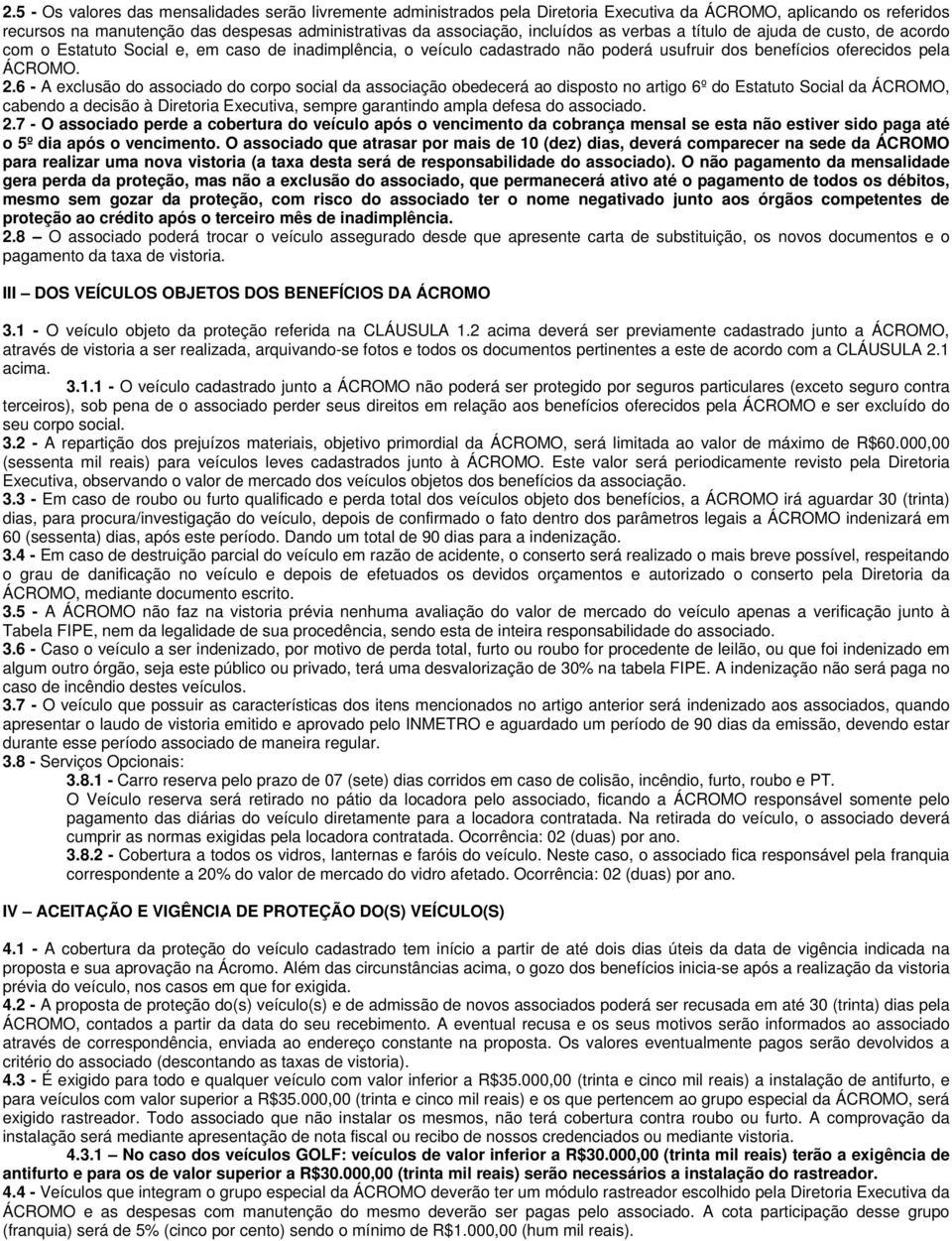 6 - A exclusão do associado do corpo social da associação obedecerá ao disposto no artigo 6º do Estatuto Social da ÁCROMO, cabendo a decisão à Diretoria Executiva, sempre garantindo ampla defesa do