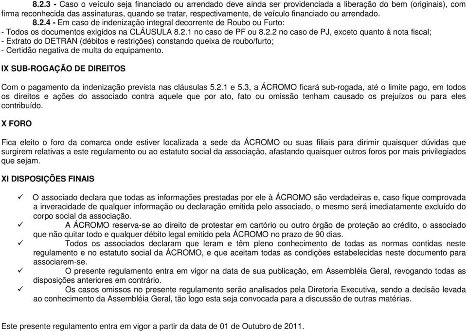 IX SUB-ROGAÇÃO DE DIREITOS Com o pagamento da indenização prevista nas cláusulas 5.2.1 e 5.