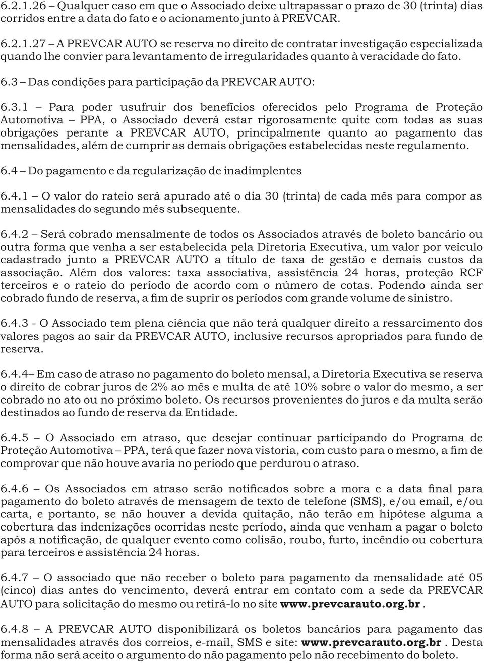 todas as suas obrigações perante a PREVCAR AUTO, principalmente quanto ao pagamento das mensalidades, além de cumprir as demais obrigações estabelecidas neste regulamento. 6.